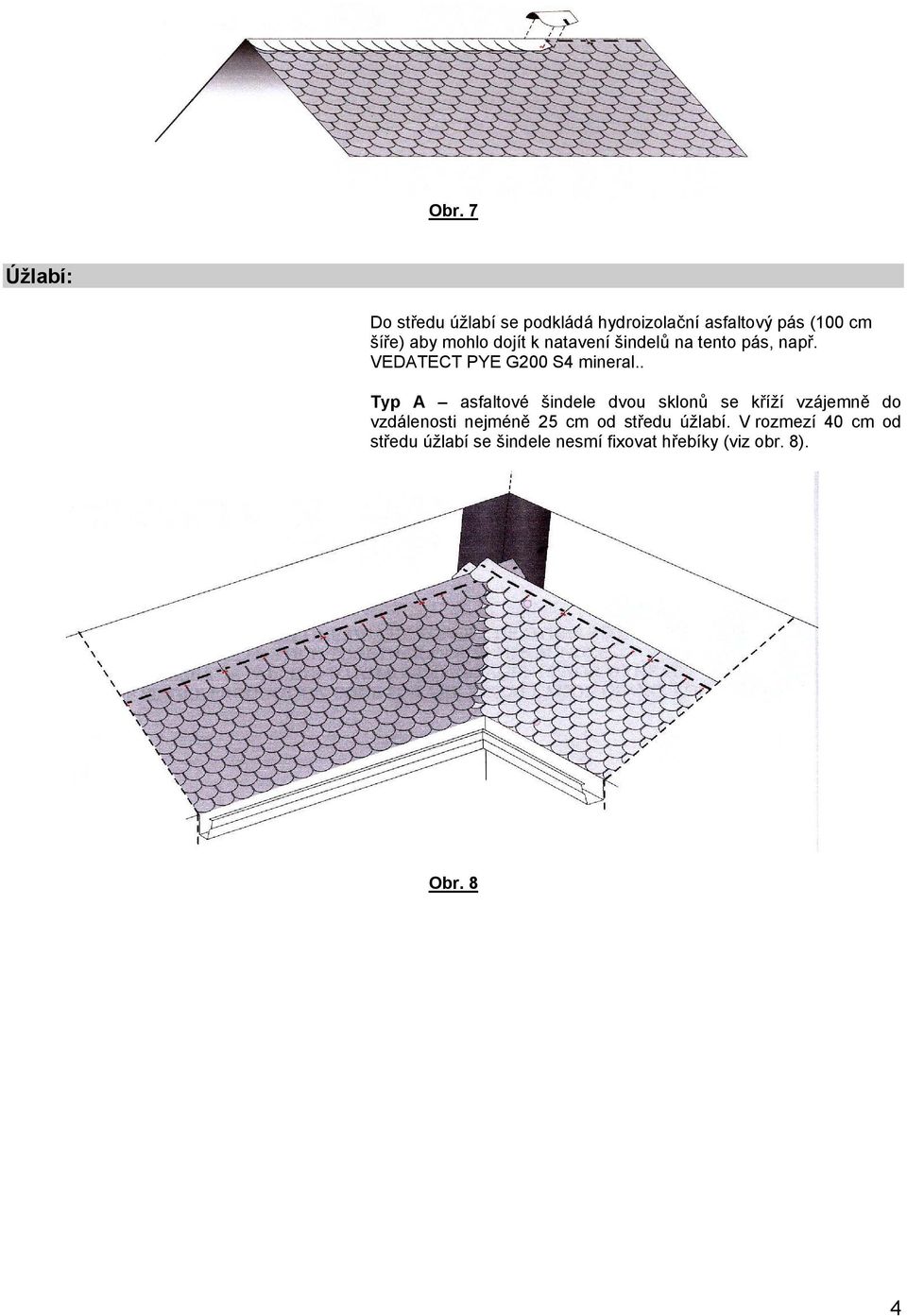 . Typ A asfaltové šindele dvou sklonů se kříží vzájemně do vzdálenosti nejméně 25 cm od