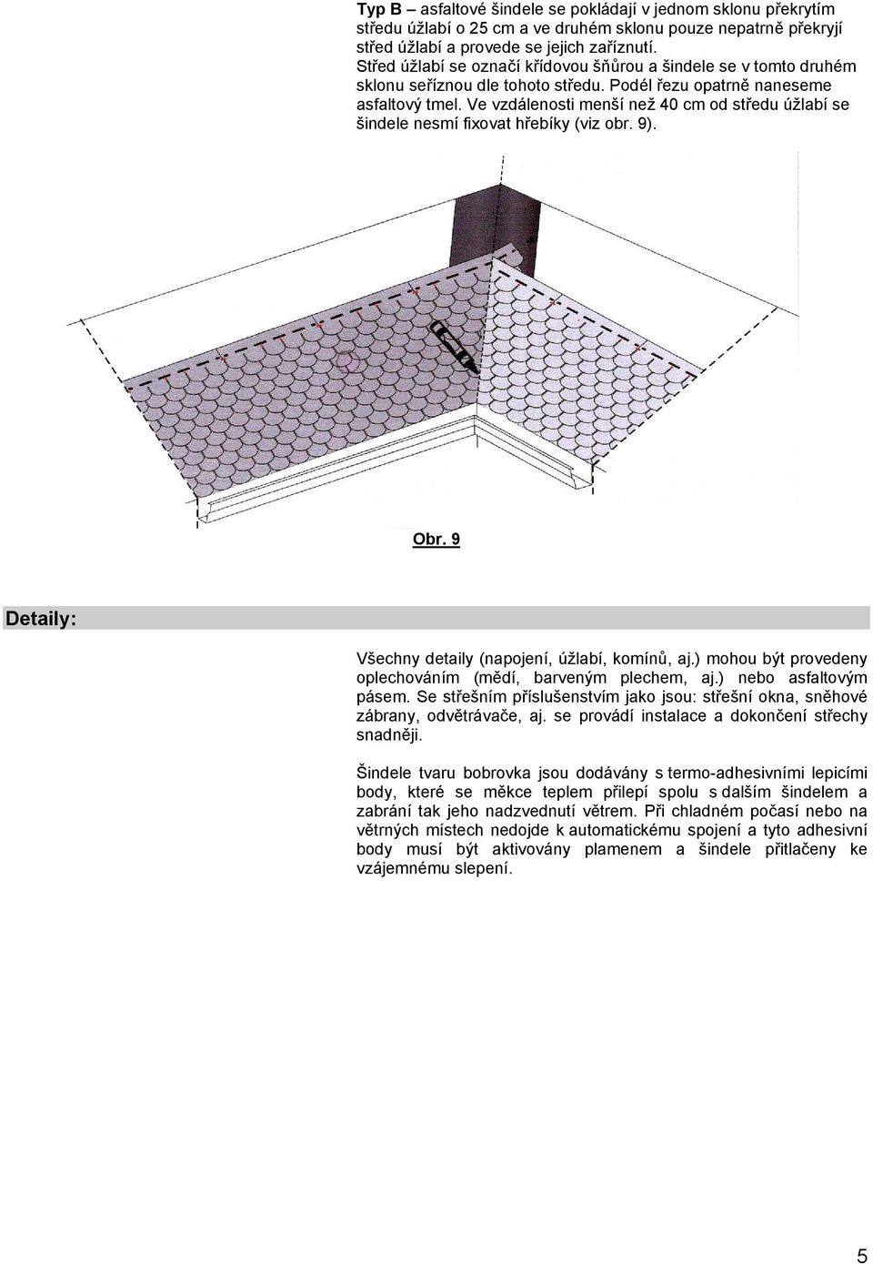 Ve vzdálenosti menší než 40 cm od středu úžlabí se šindele nesmí fixovat hřebíky (viz obr. 9). Obr. 9 Detaily: Všechny detaily (napojení, úžlabí, komínů, aj.