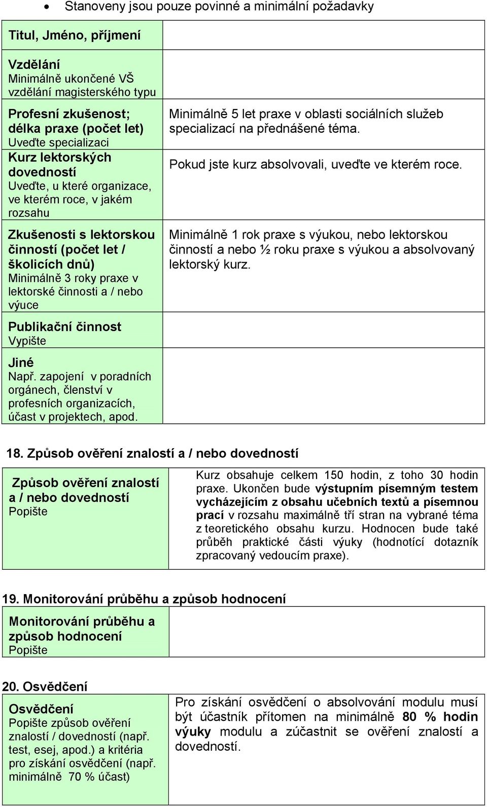 nebo výuce Publikační činnost Vypište Jiné Např. zapojení v poradních orgánech, členství v profesních organizacích, účast v projektech, apod.