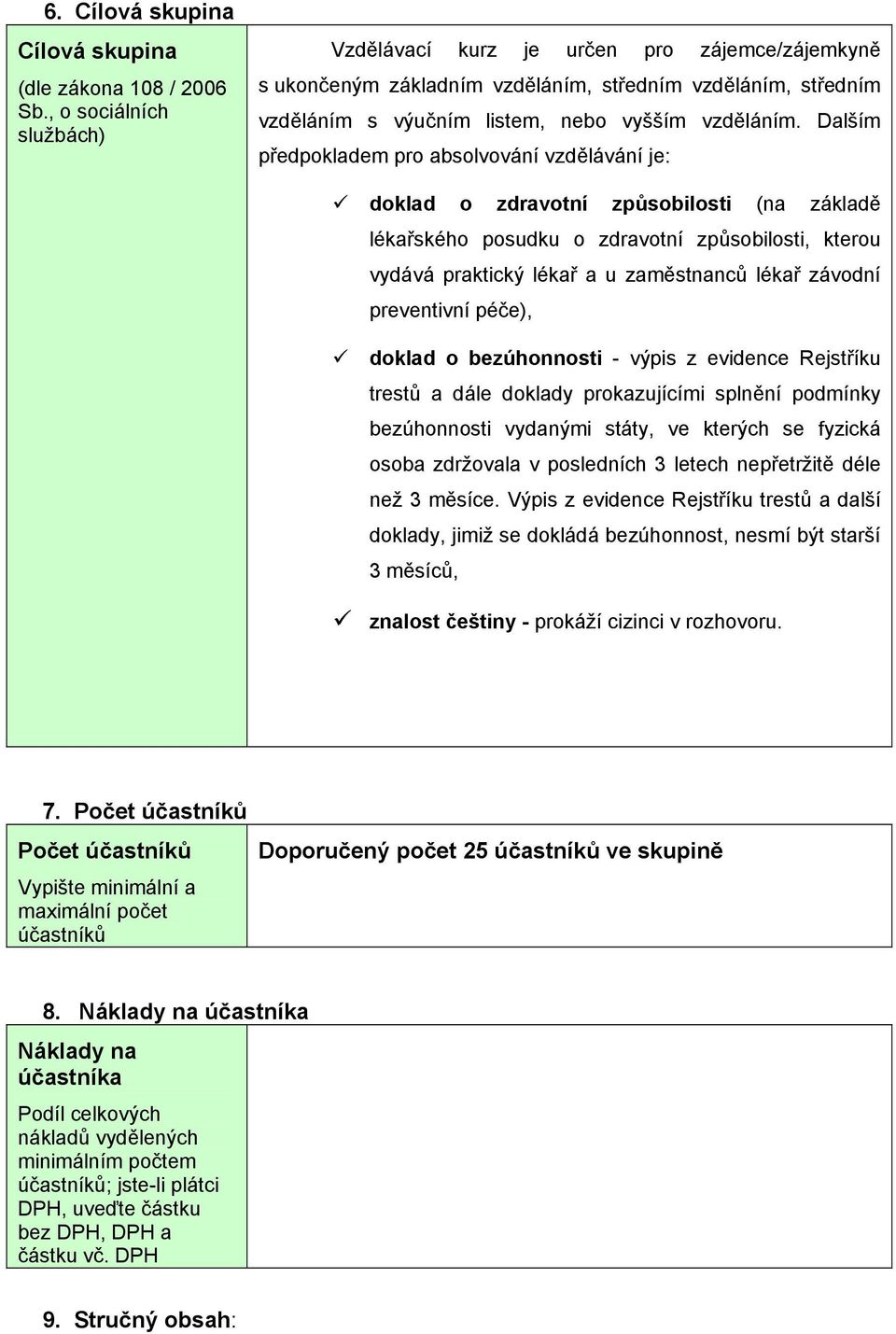 Dalším předpokladem pro absolvování vzdělávání je: doklad o zdravotní způsobilosti (na základě lékařského posudku o zdravotní způsobilosti, kterou vydává praktický lékař a u zaměstnanců lékař závodní