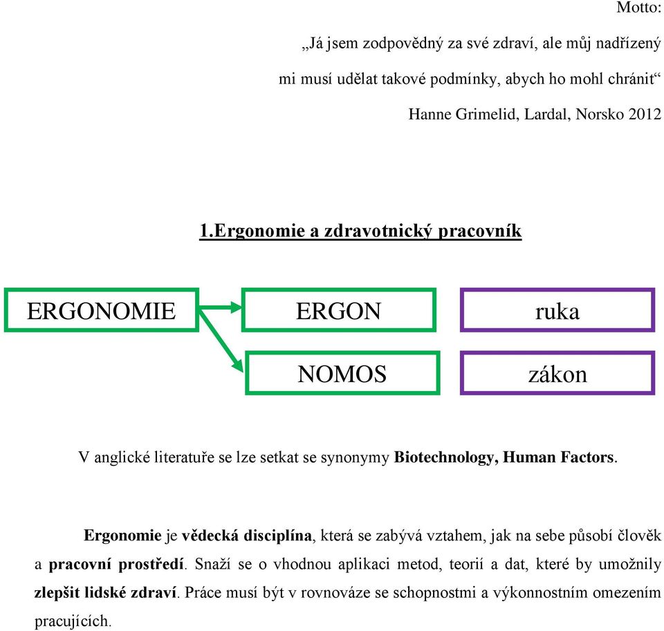 Ergonomie a zdravotnický pracovník ERGONOMIE ERGON NOMOS ruka zákon V anglické literatuře se lze setkat se synonymy Biotechnology, Human