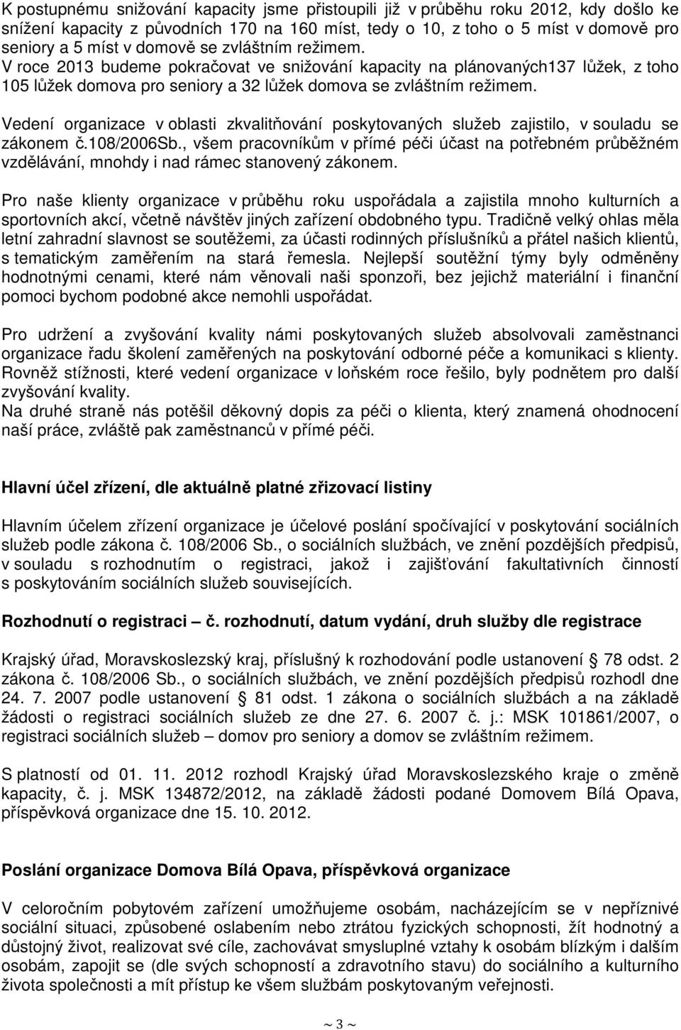 Vedení rganizace v blasti zkvalitňvání pskytvaných služeb zajistil, v suladu se záknem č.108/2006sb.