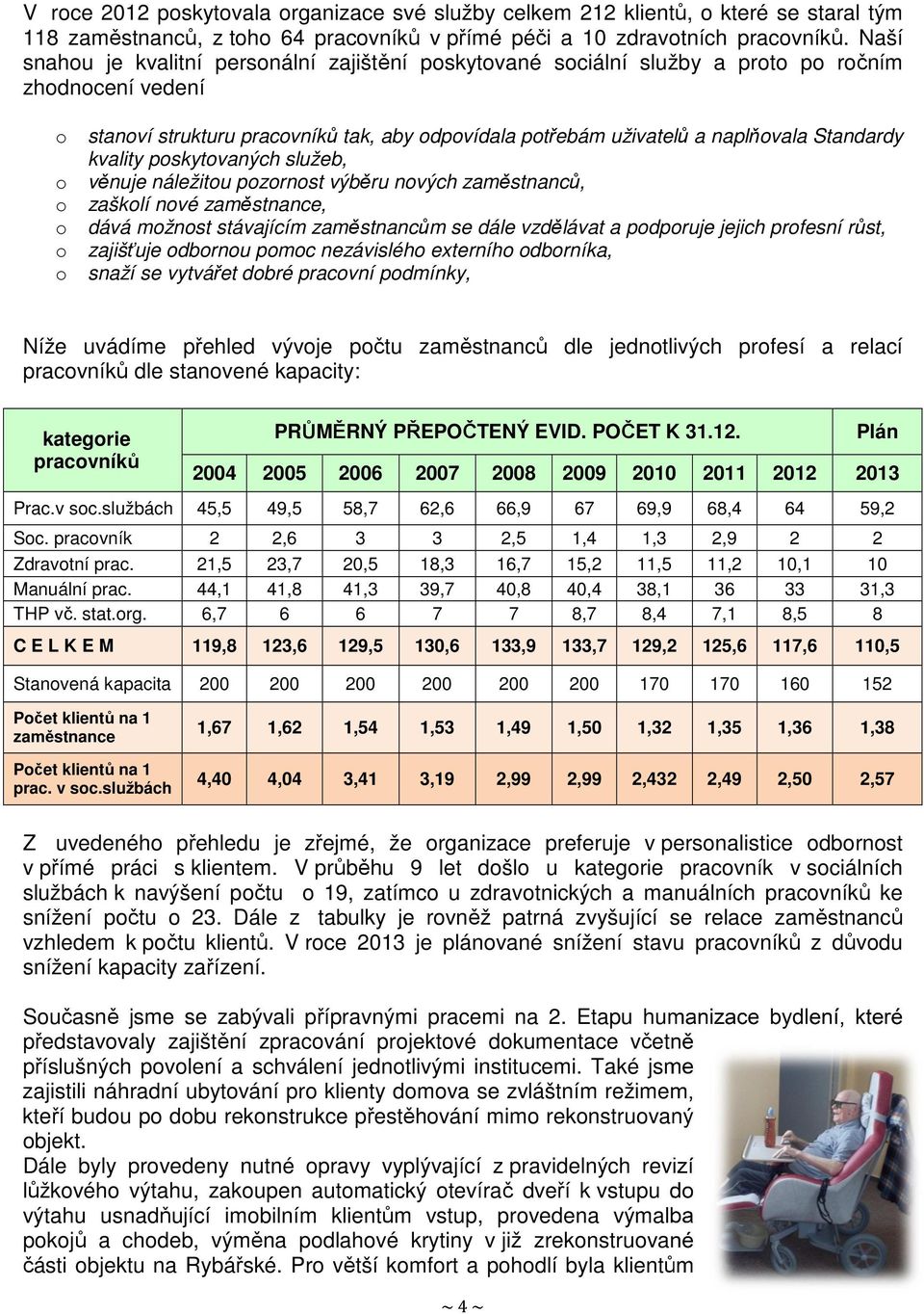 pskytvaných služeb, věnuje náležitu pzrnst výběru nvých zaměstnanců, zašklí nvé zaměstnance, dává mžnst stávajícím zaměstnancům se dále vzdělávat a pdpruje jejich prfesní růst, zajišťuje dbrnu pmc