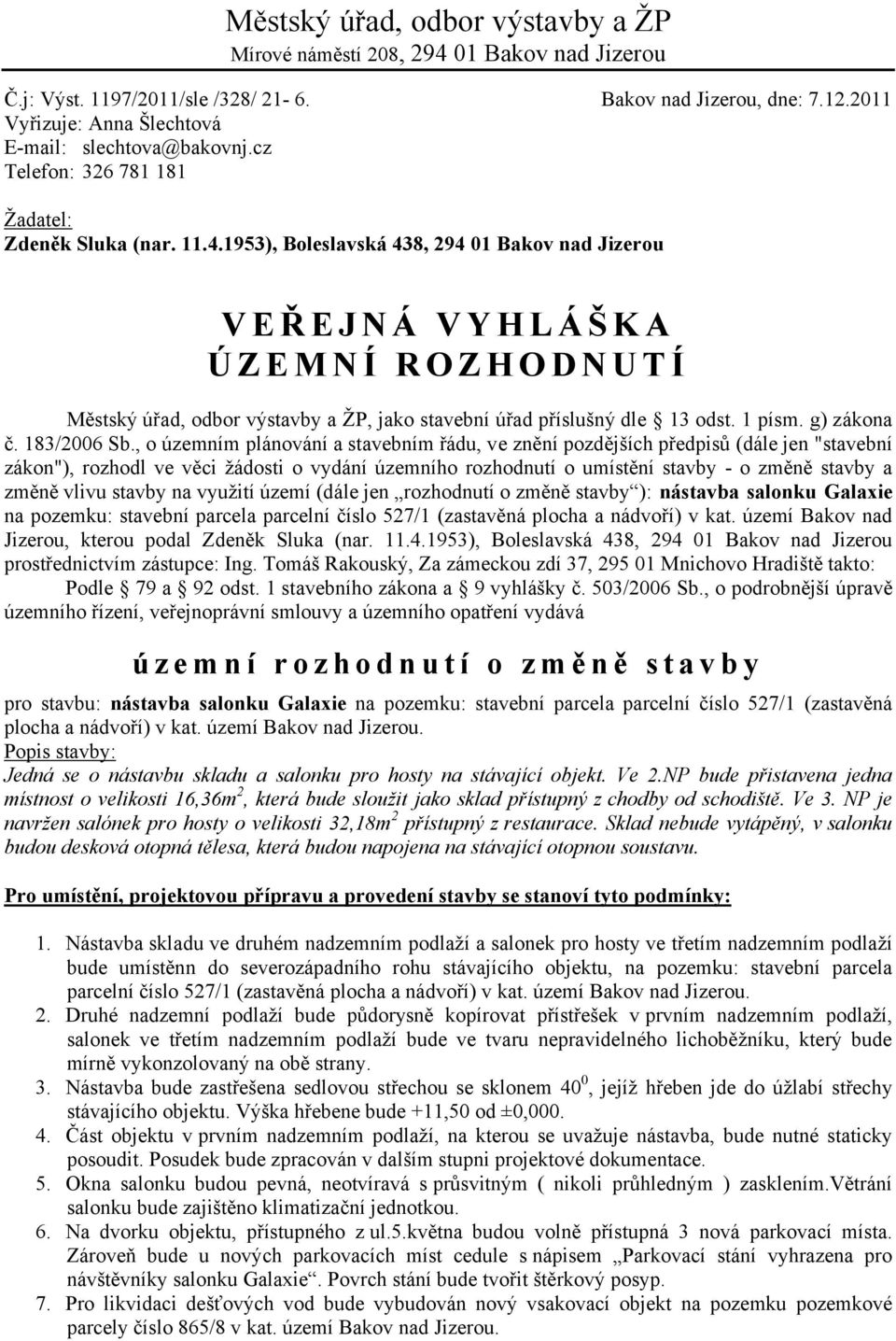 1953), Boleslavská 438, 294 01 Bakov nad Jizerou V E Ř E J N Á V Y H L Á Š K A Ú Z E M N Í R O Z H O D N U T Í Městský úřad, odbor výstavby a ŽP, jako stavební úřad příslušný dle 13 odst. 1 písm.