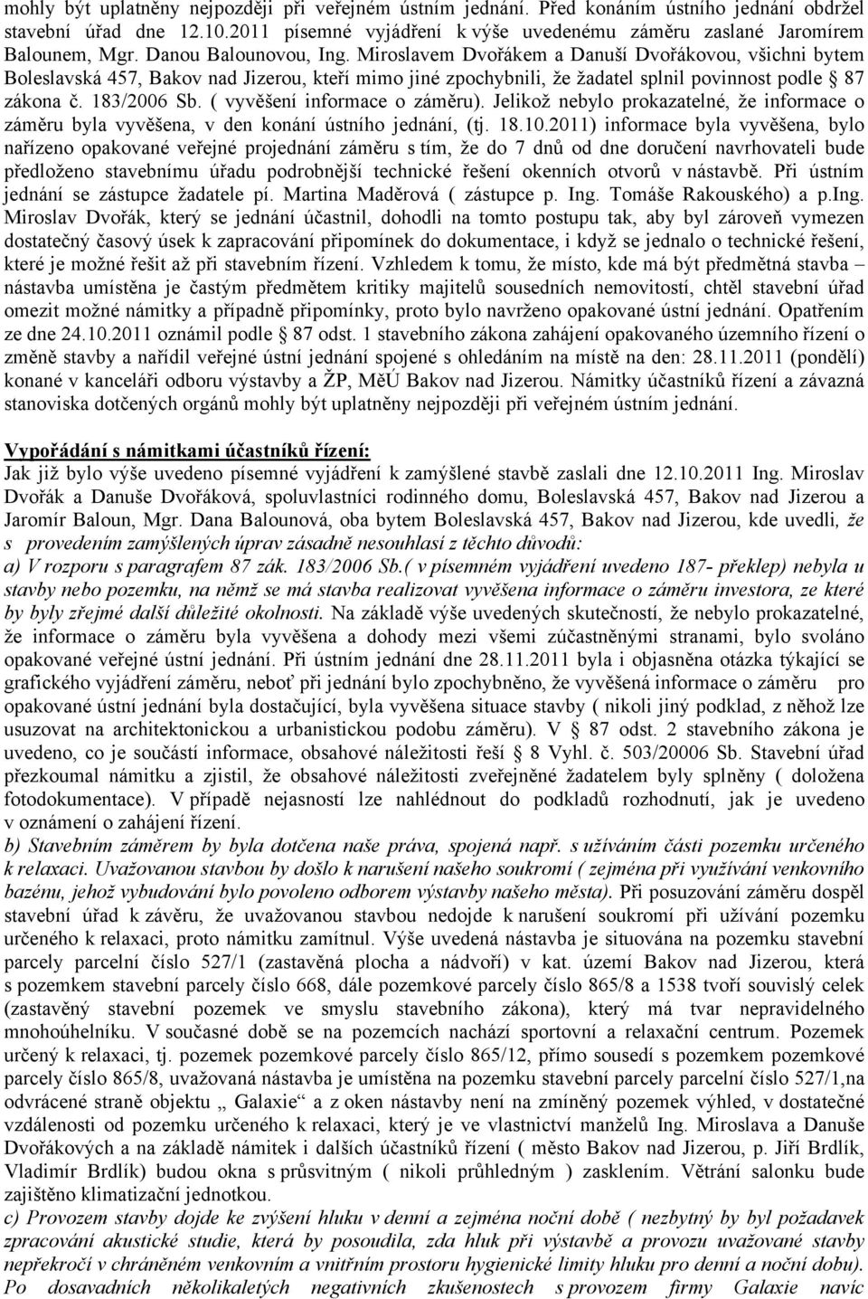 183/2006 Sb. ( vyvěšení informace o záměru). Jelikož nebylo prokazatelné, že informace o záměru byla vyvěšena, v den konání ústního jednání, (tj. 18.10.