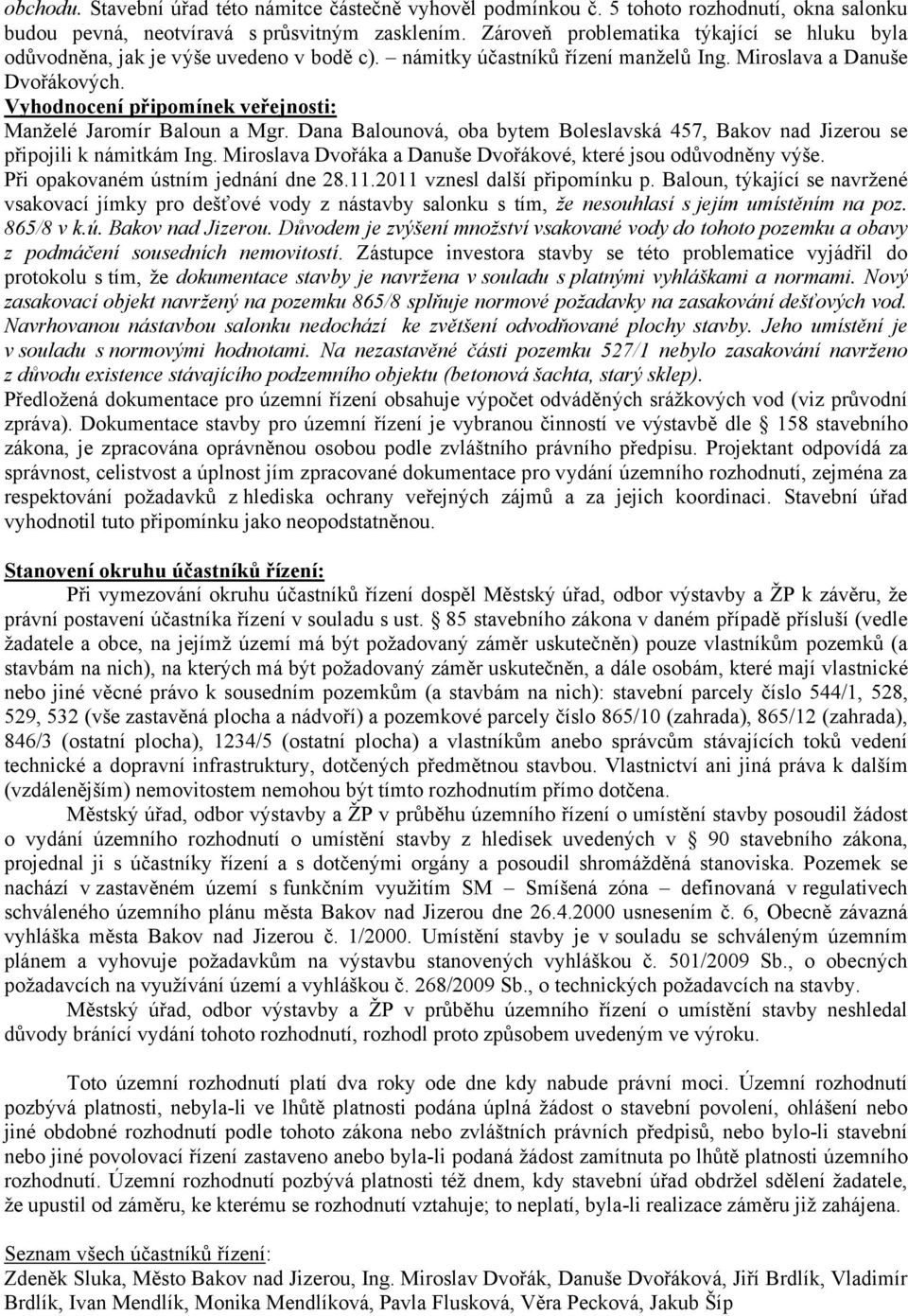 Vyhodnocení připomínek veřejnosti: Manželé Jaromír Baloun a Mgr. Dana Balounová, oba bytem Boleslavská 457, Bakov nad Jizerou se připojili k námitkám Ing.