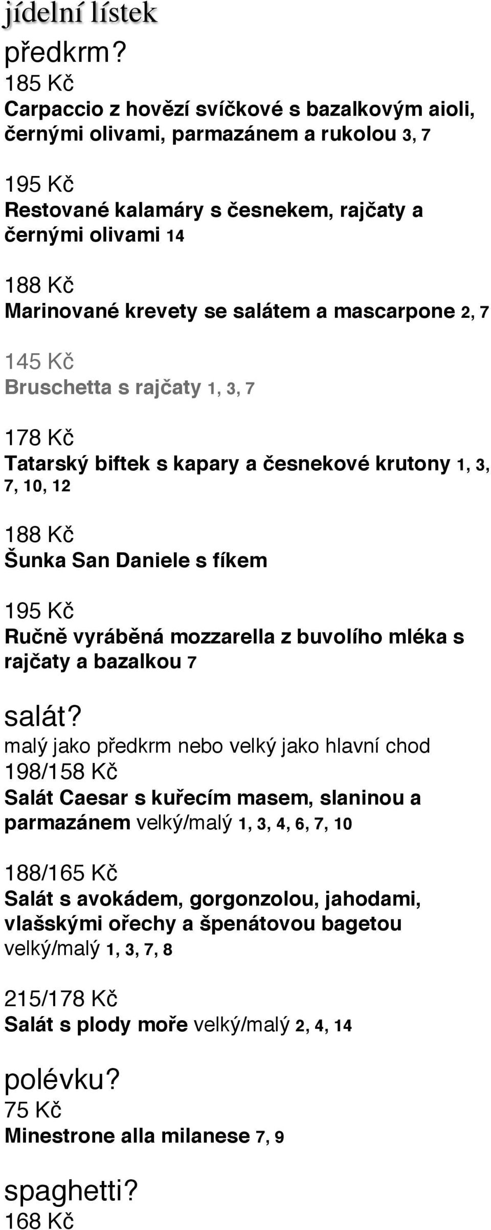 salátem a mascarpone 2, 7 145 Kč Bruschetta s rajčaty 1, 3, 7 178 Kč Tatarský biftek s kapary a česnekové krutony 1, 3, 7, 10, 12 188 Kč Šunka San Daniele s fíkem 195 Kč Ručně vyráběná mozzarella z