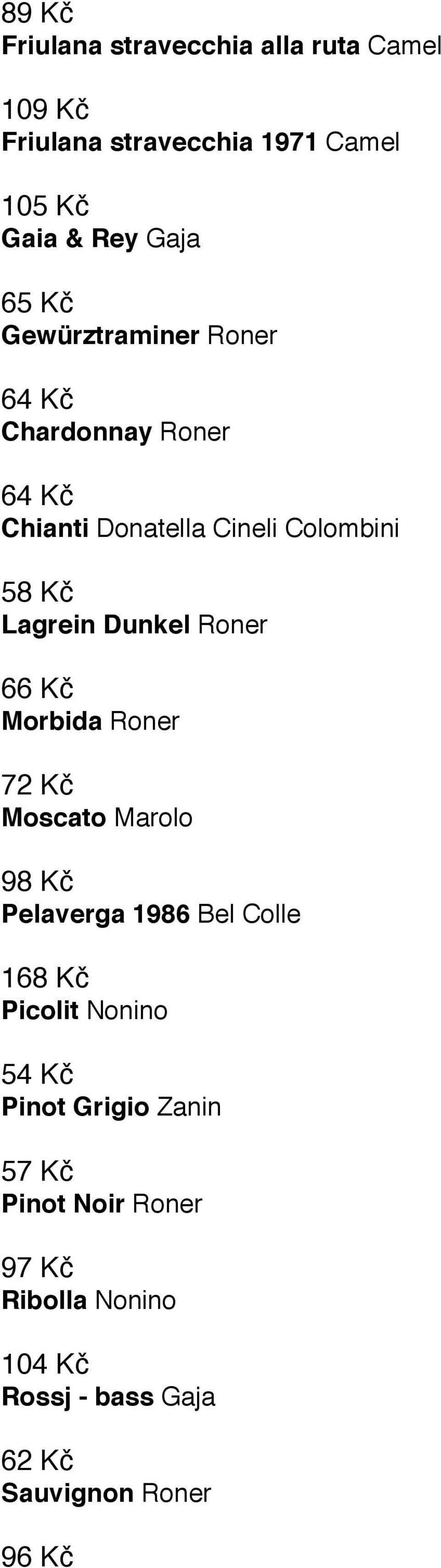 Roner 66 Kč Morbida Roner 72 Kč Moscato Marolo 98 Kč Pelaverga 1986 Bel Colle 168 Kč Picolit Nonino 54 Kč
