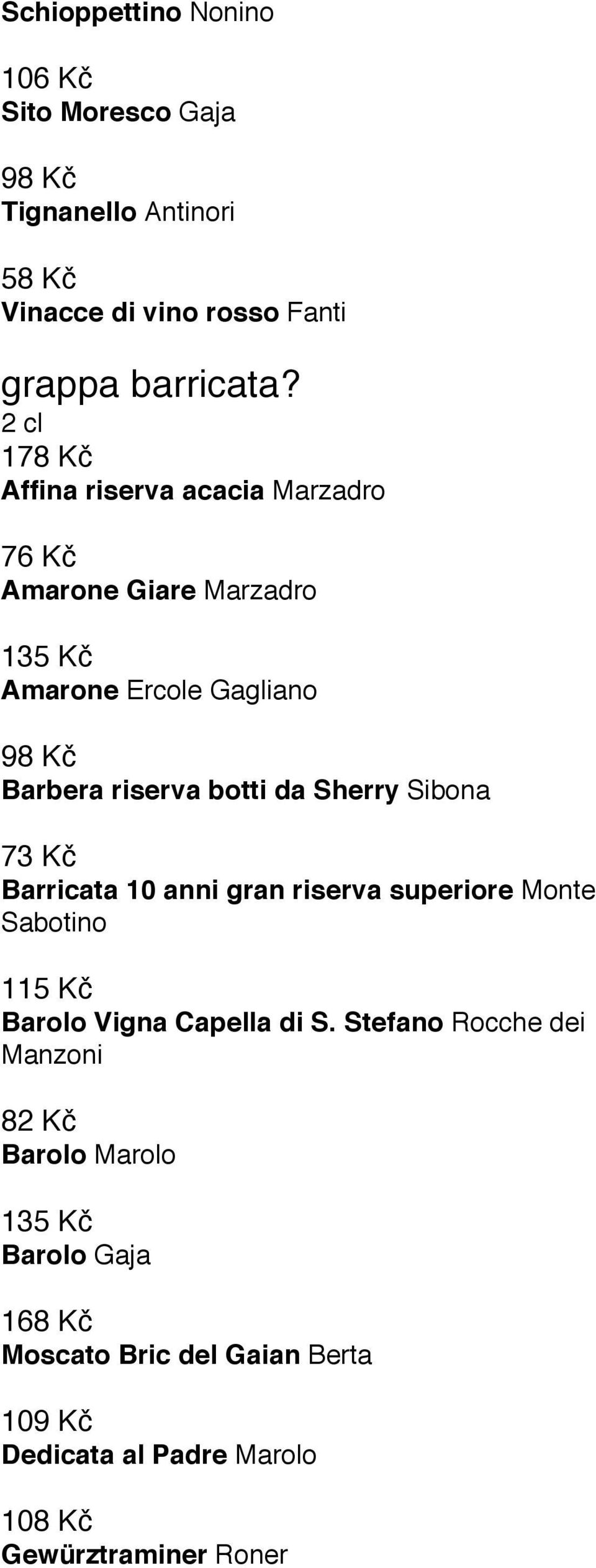 da Sherry Sibona 73 Kč Barricata 10 anni gran riserva superiore Monte Sabotino 115 Kč Barolo Vigna Capella di S.