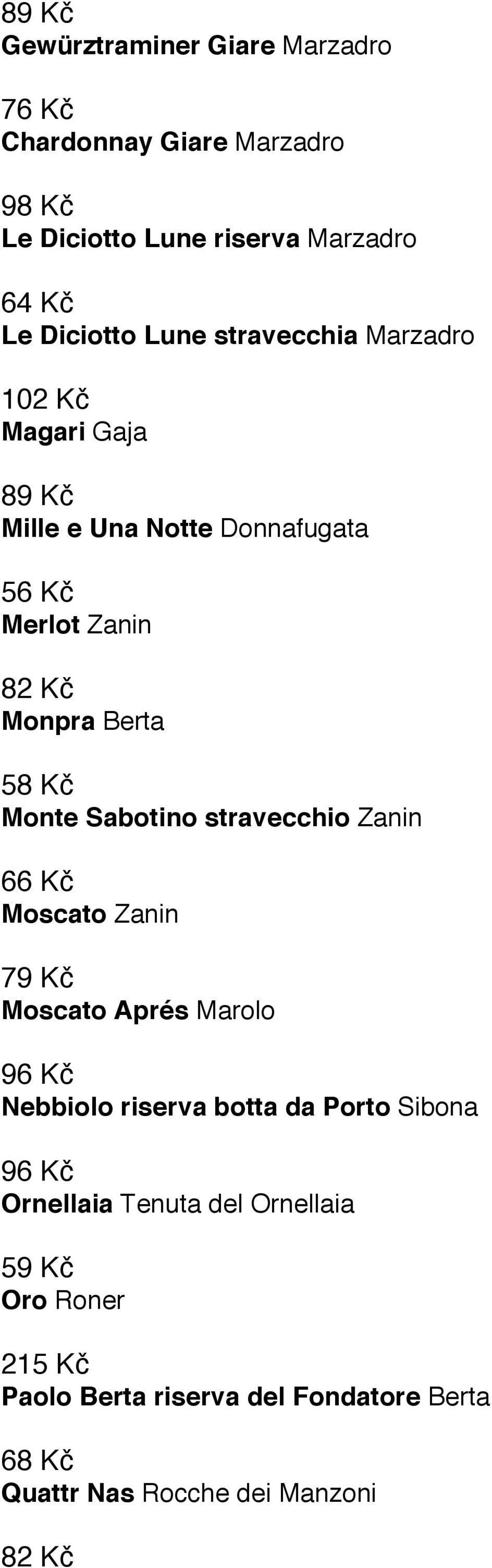 Monte Sabotino stravecchio Zanin 66 Kč Moscato Zanin 79 Kč Moscato Aprés Marolo 96 Kč Nebbiolo riserva botta da Porto Sibona 96
