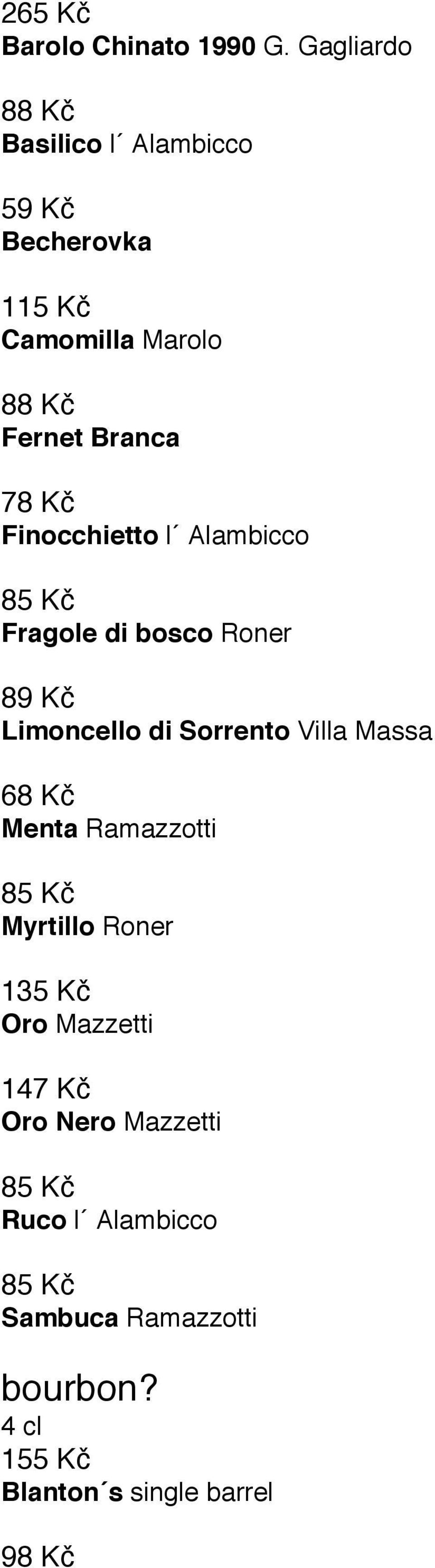Finocchietto l Alambicco 85 Kč Fragole di bosco Roner 89 Kč Limoncello di Sorrento Villa Massa 68 Kč