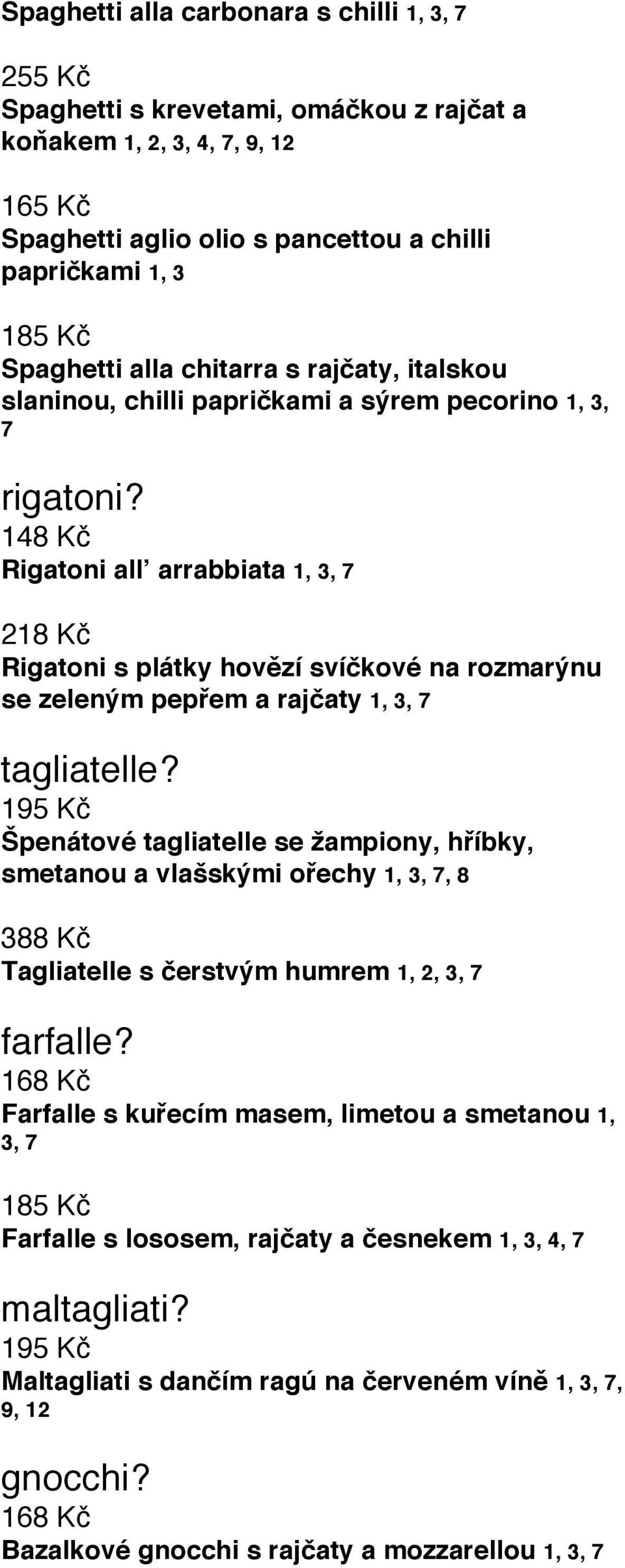 148 Kč Rigatoni all arrabbiata 1, 3, 7 218 Kč Rigatoni s plátky hovězí svíčkové na rozmarýnu se zeleným pepřem a rajčaty 1, 3, 7 tagliatelle?