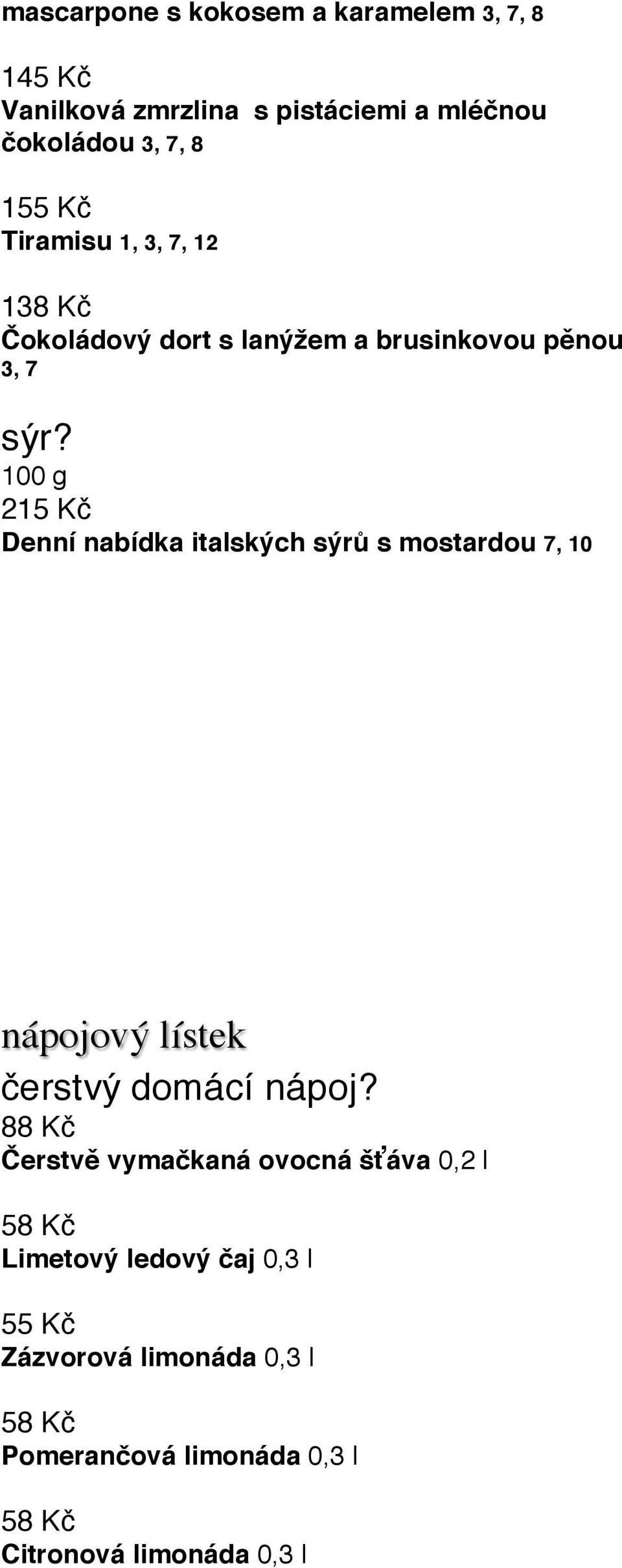 100 g 215 Kč Denní nabídka italských sýrů s mostardou 7, 10 nápojový lístek čerstvý domácí nápoj?