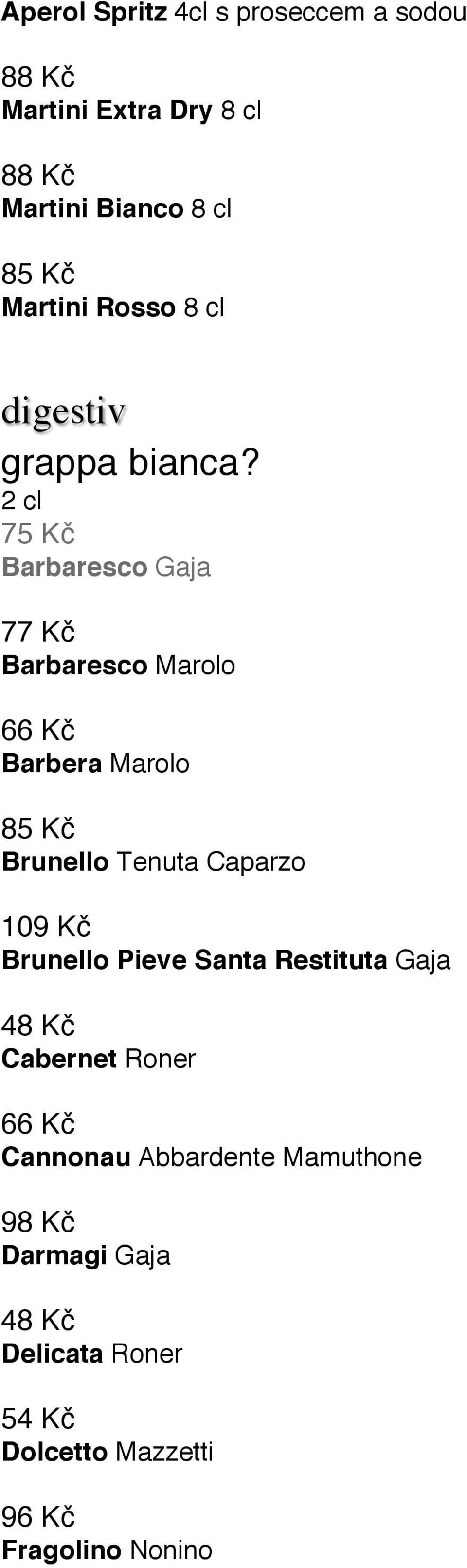 2 cl 75 Kč Barbaresco Gaja 77 Kč Barbaresco Marolo 66 Kč Barbera Marolo 85 Kč Brunello Tenuta Caparzo 109