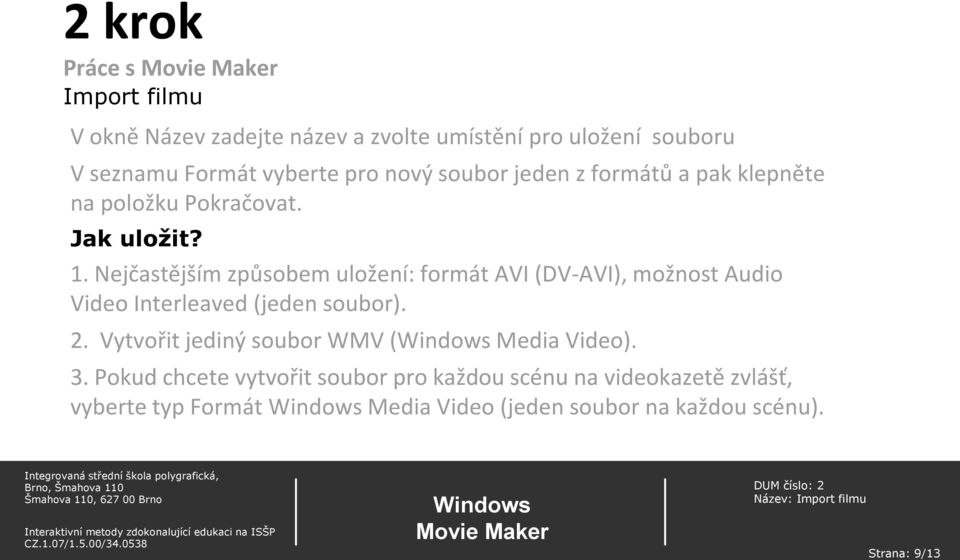 Nejčastějším způsobem uložení: formát AVI (DV-AVI), možnost Audio Video Interleaved (jeden soubor). 2.