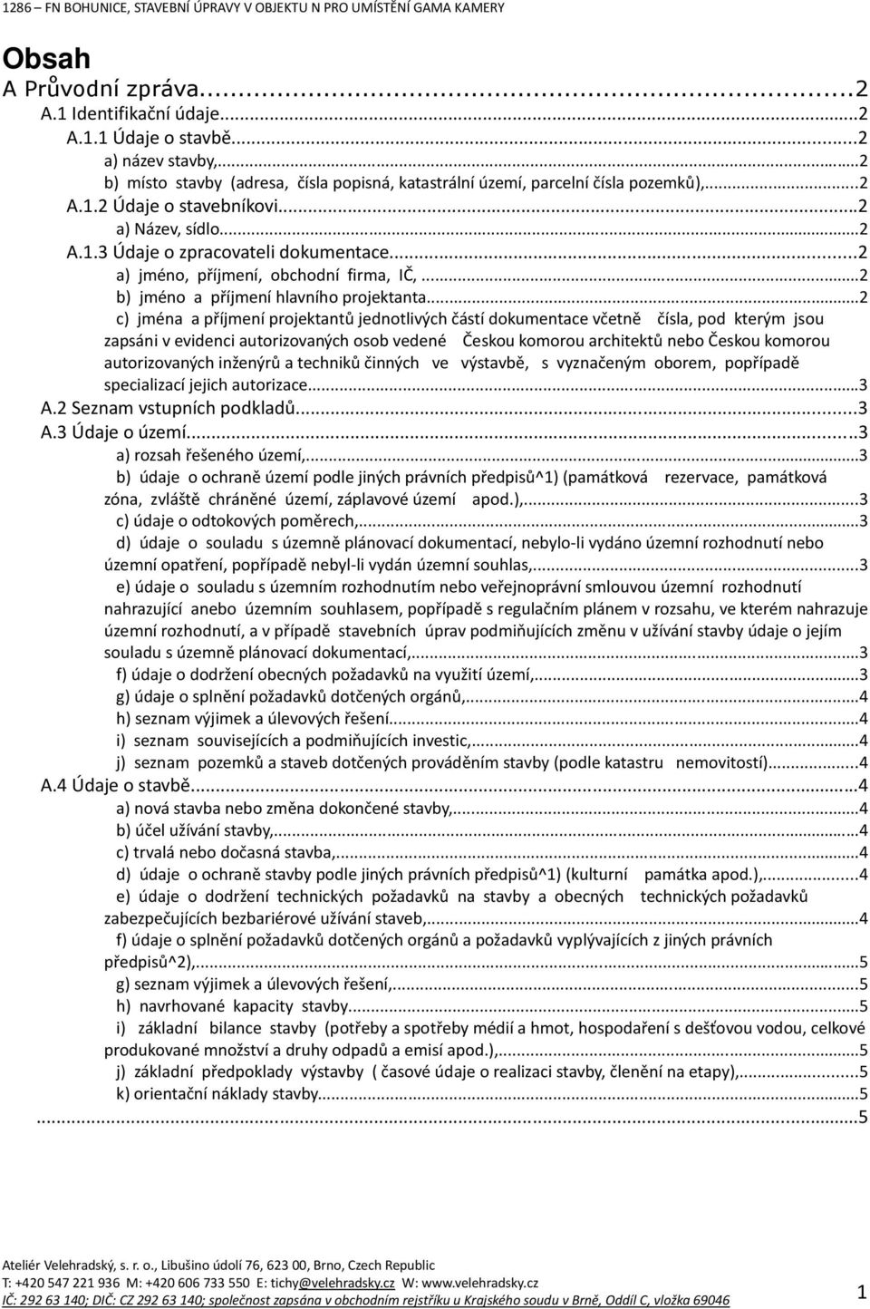 ..2 c) jména a příjmení projektantů jednotlivých částí dokumentace včetně čísla, pod kterým jsou zapsáni v evidenci autorizovaných osob vedené Českou komorou architektů nebo Českou komorou