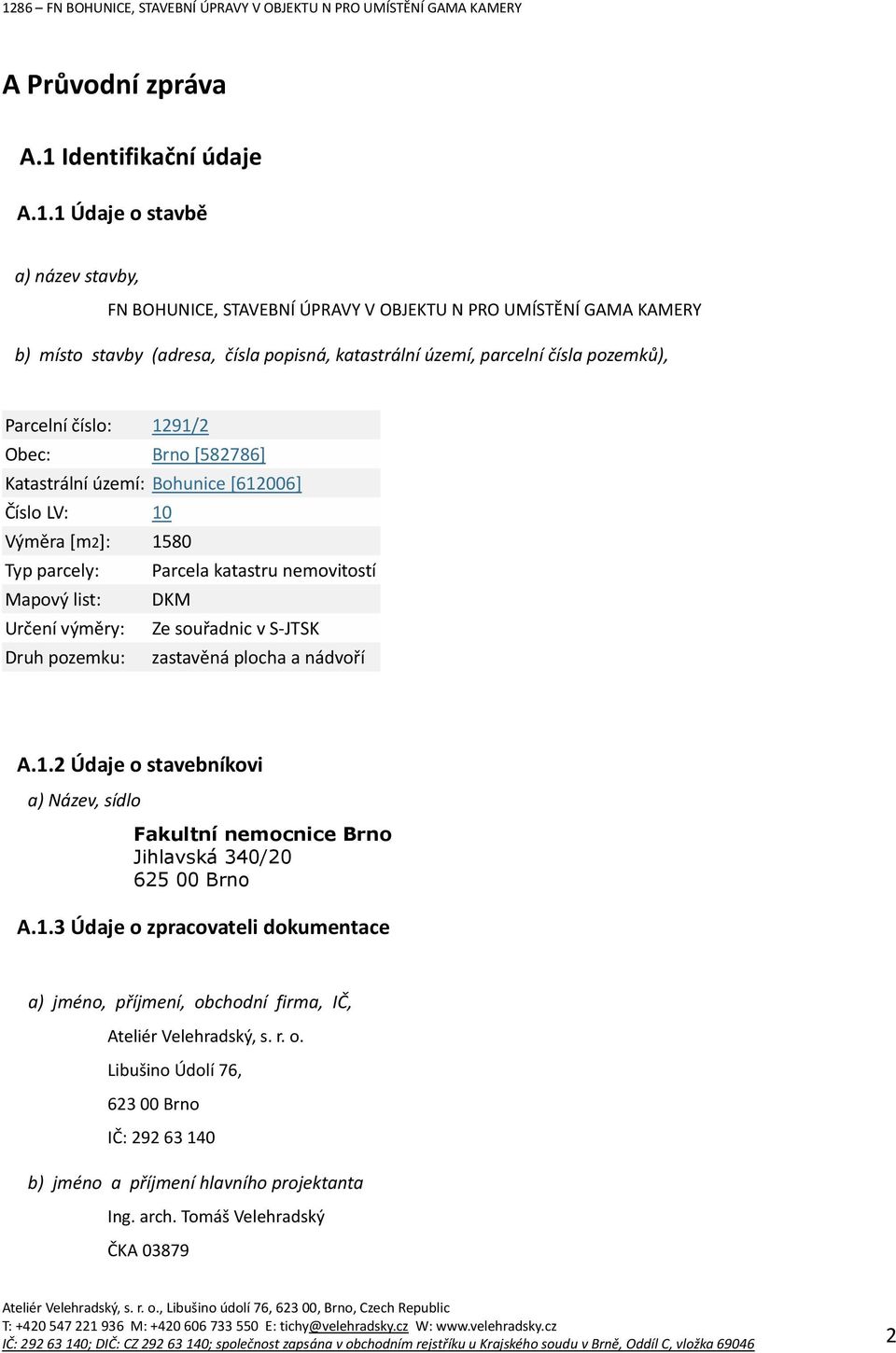 1 Údaje o stavbě a) název stavby, FN BOHUNICE, STAVEBNÍ ÚPRAVY V OBJEKTU N PRO UMÍSTĚNÍ GAMA KAMERY b) místo stavby (adresa, čísla popisná, katastrální území, parcelní čísla pozemků), Parcelní číslo: