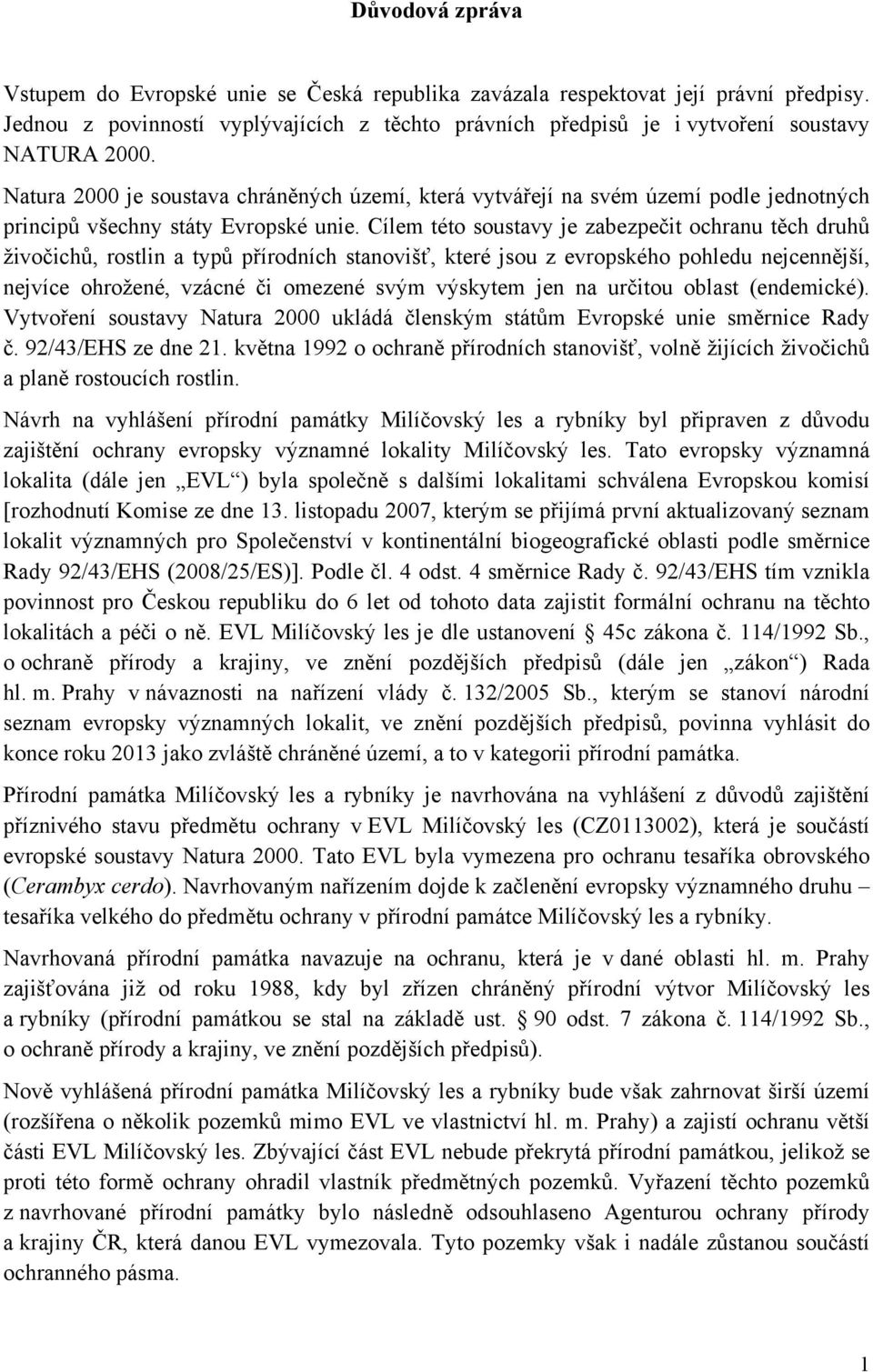 Cílem této soustavy je zabezpečit ochranu těch druhů živočichů, rostlin a typů přírodních stanovišť, které jsou z evropského pohledu nejcennější, nejvíce ohrožené, vzácné či omezené svým výskytem jen