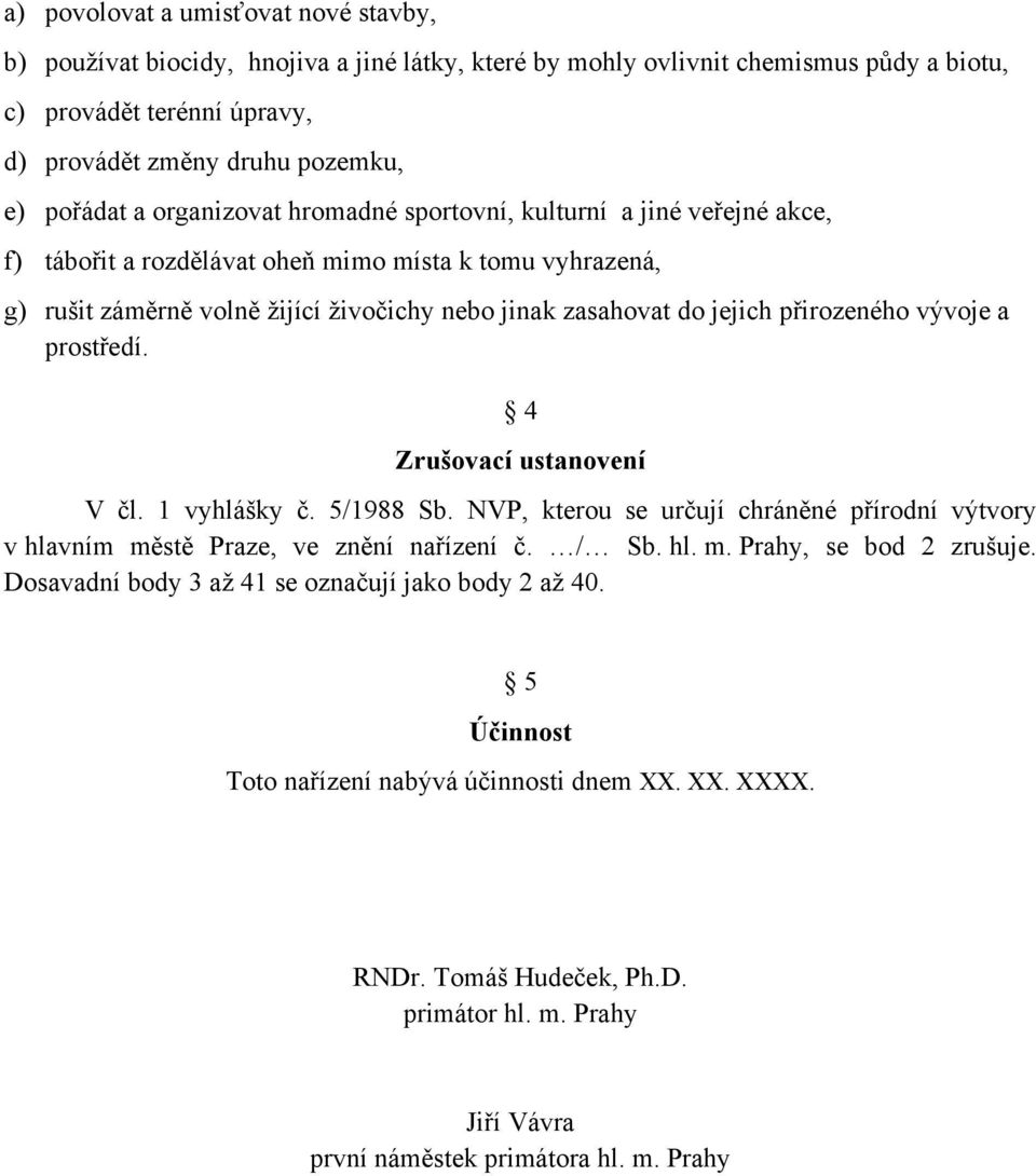 jejich přirozeného vývoje a prostředí. 4 Zrušovací ustanovení V čl. 1 vyhlášky č. 5/1988 Sb. NVP, kterou se určují chráněné přírodní výtvory v hlavním městě Praze, ve znění nařízení č. / Sb. hl. m. Prahy, se bod 2 zrušuje.