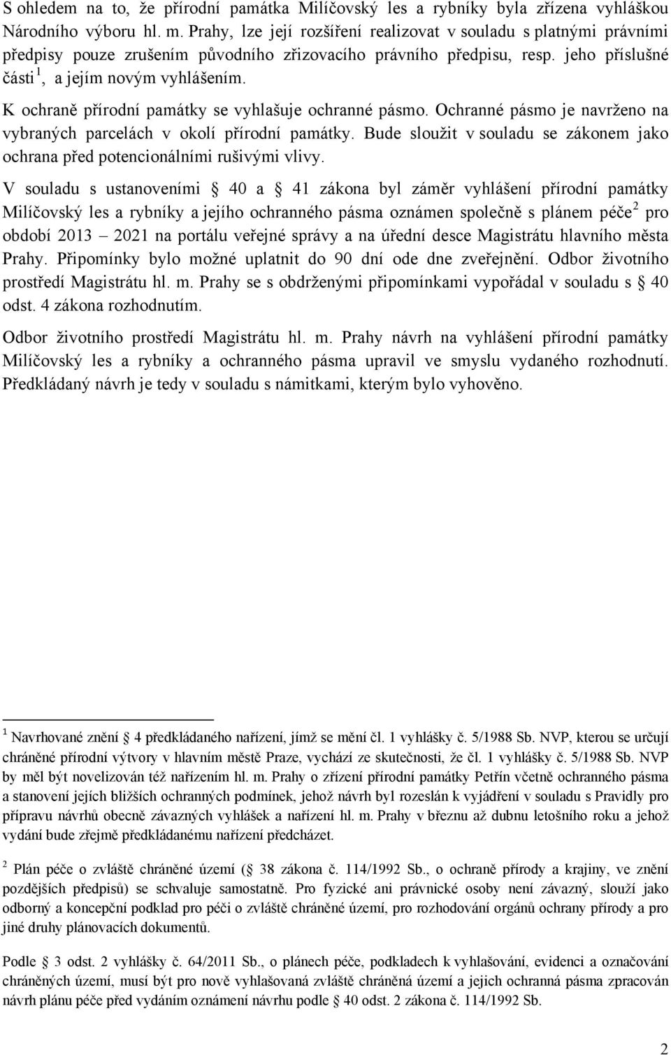 K ochraně přírodní památky se vyhlašuje ochranné pásmo. Ochranné pásmo je navrženo na vybraných parcelách v okolí přírodní památky.