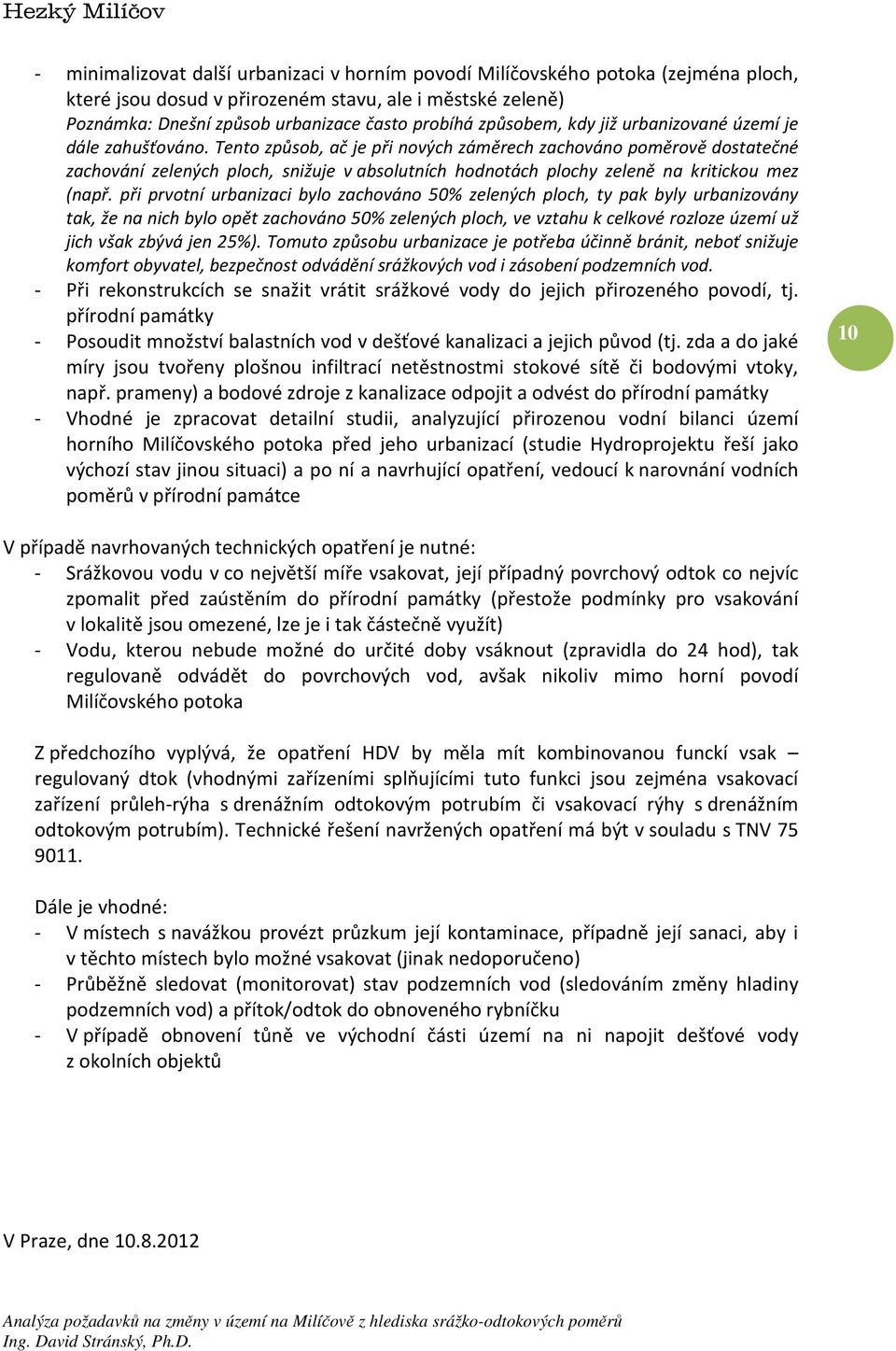 Tento způsob, ač je při nových záměrech zachováno poměrově dostatečné zachování zelených ploch, snižuje v absolutních hodnotách plochy zeleně na kritickou mez (např.