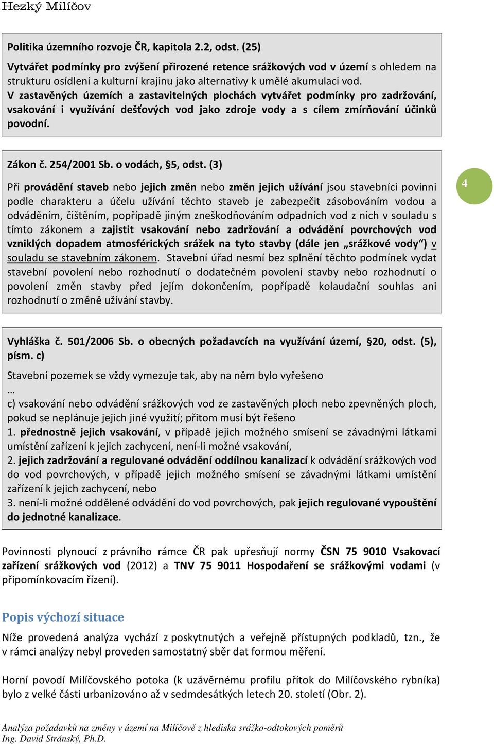 V zastavěných územích a zastavitelných plochách vytvářet podmínky pro zadržování, vsakování i využívání dešťových vod jako zdroje vody a s cílem zmírňování účinků povodní. Zákon č. 254/2001 Sb.