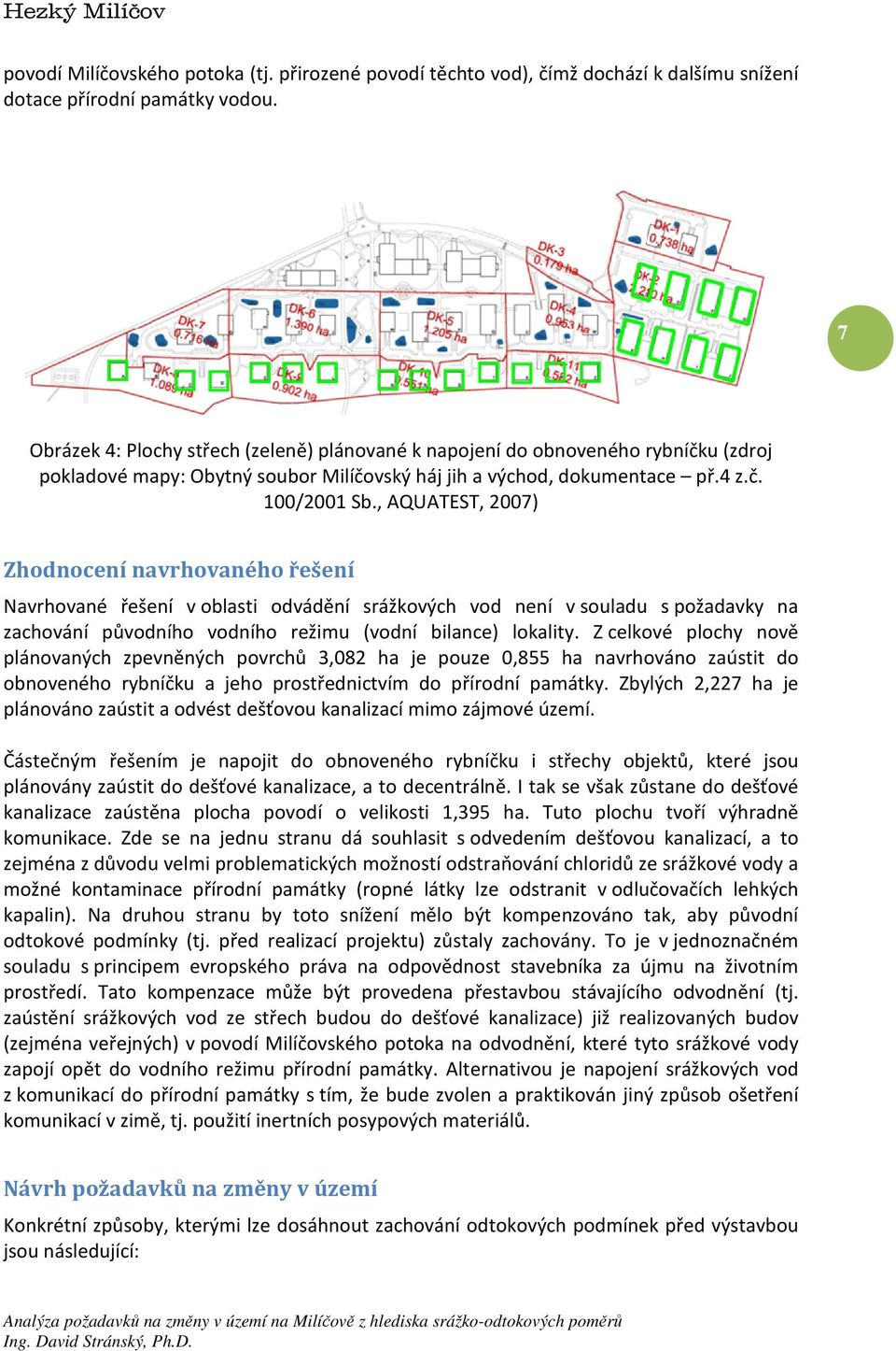 , AQUATEST, 2007) Zhodnocení navrhovaného řešení Navrhované řešení v oblasti odvádění srážkových vod není v souladu s požadavky na zachování původního vodního režimu (vodní bilance) lokality.