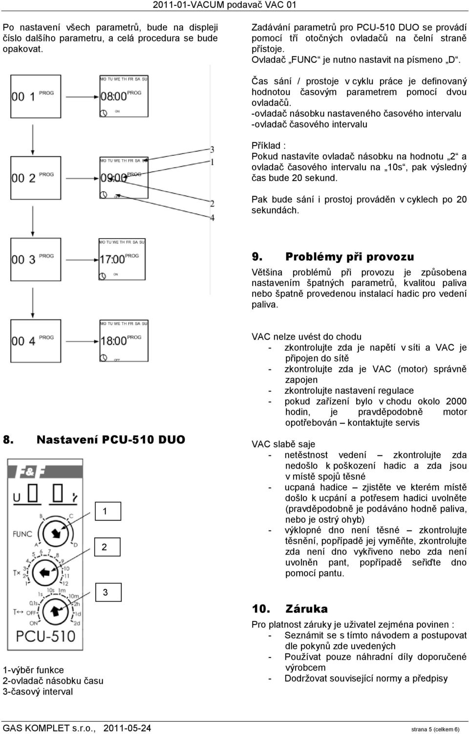 Čas sání / prostoje v cyklu práce je definovaný hodnotou časovým parametrem pomocí dvou ovladačů.