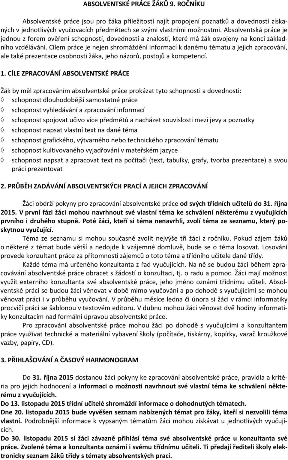 Cílem práce je nejen shromáždění informací k danému tématu a jejich zpracování, ale také prezentace osobnosti žáka, jeho názorů, postojů a kompetencí. 1.