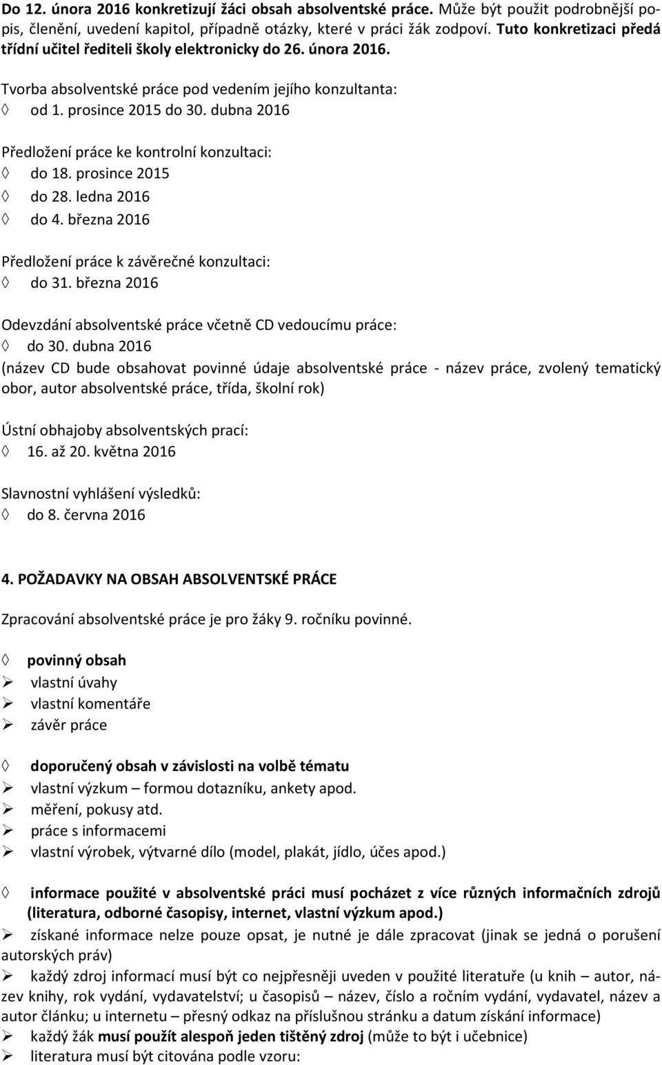 dubna 2016 Předložení práce ke kontrolní konzultaci: do 18. prosince 2015 do 28. ledna 2016 do 4. března 2016 Předložení práce k závěrečné konzultaci: do 31.