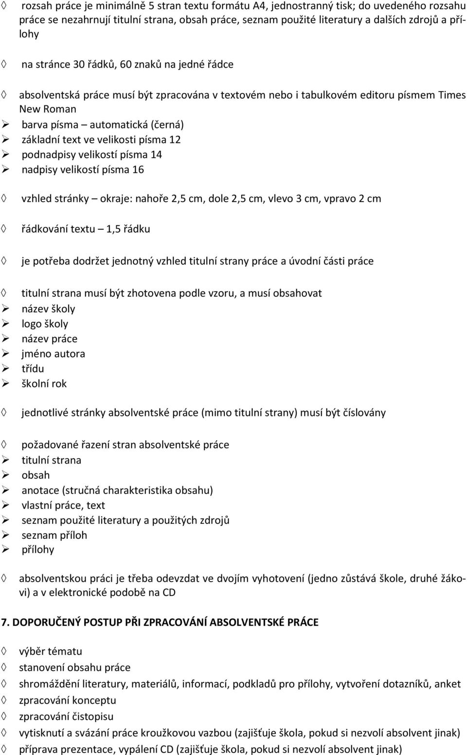písma 12 podnadpisy velikostí písma 14 nadpisy velikostí písma 16 vzhled stránky okraje: nahoře 2,5 cm, dole 2,5 cm, vlevo 3 cm, vpravo 2 cm řádkování textu 1,5 řádku je potřeba dodržet jednotný