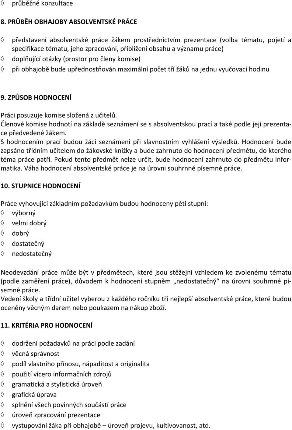 doplňující otázky (prostor pro členy komise) při obhajobě bude upřednostňován maximální počet tří žáků na jednu vyučovací hodinu 9. ZPŮSOB HODNOCENÍ Práci posuzuje komise složená z učitelů.