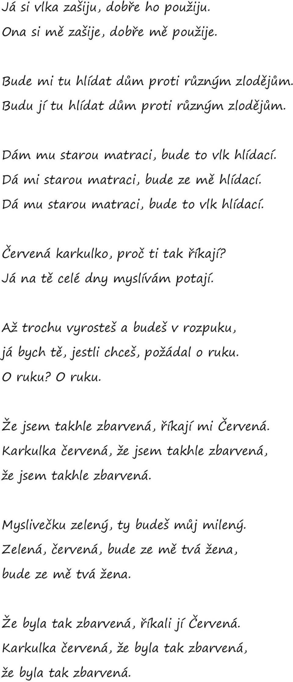 Já na tě celé dny myslívám potají. Až trochu vyrosteš a budeš v rozpuku, já bych tě, jestli chceš, požádal o ruku. O ruku? O ruku. Že jsem takhle zbarvená, říkají mi Červená.