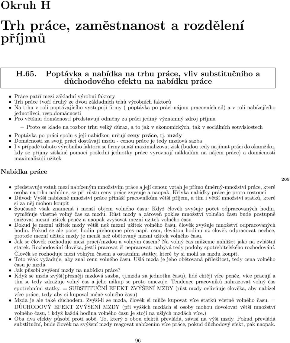 trhu v roli poptávajícího vystupují firmy ( poptávka po práci-nájmu pracovních sil) a v roli nabízejícího jednotlivci, resp.