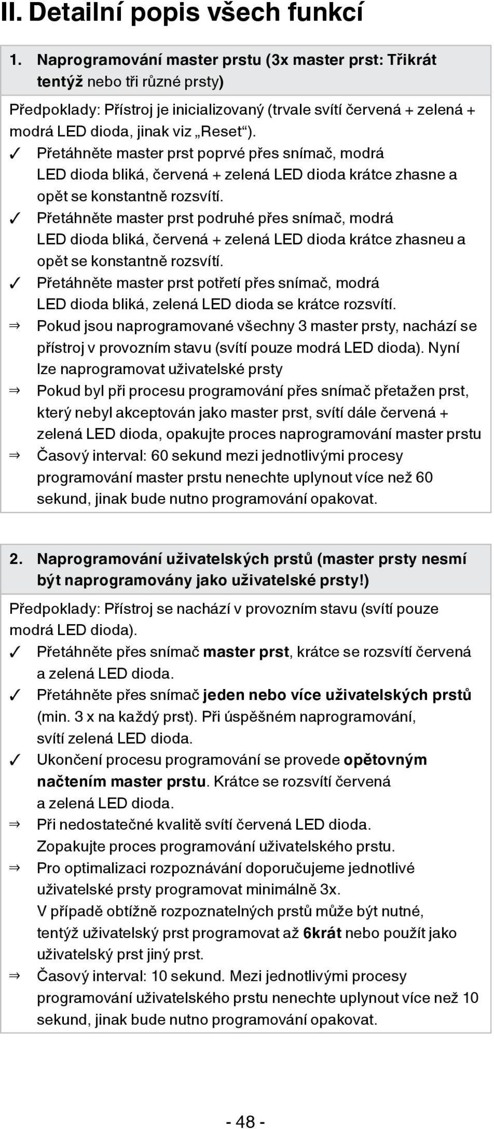 Přetáhněte master prst poprvé přes snímač, modrá LED dioda bliká, červená + zelená LED dioda krátce zhasne a opět se konstantně rozsvítí.