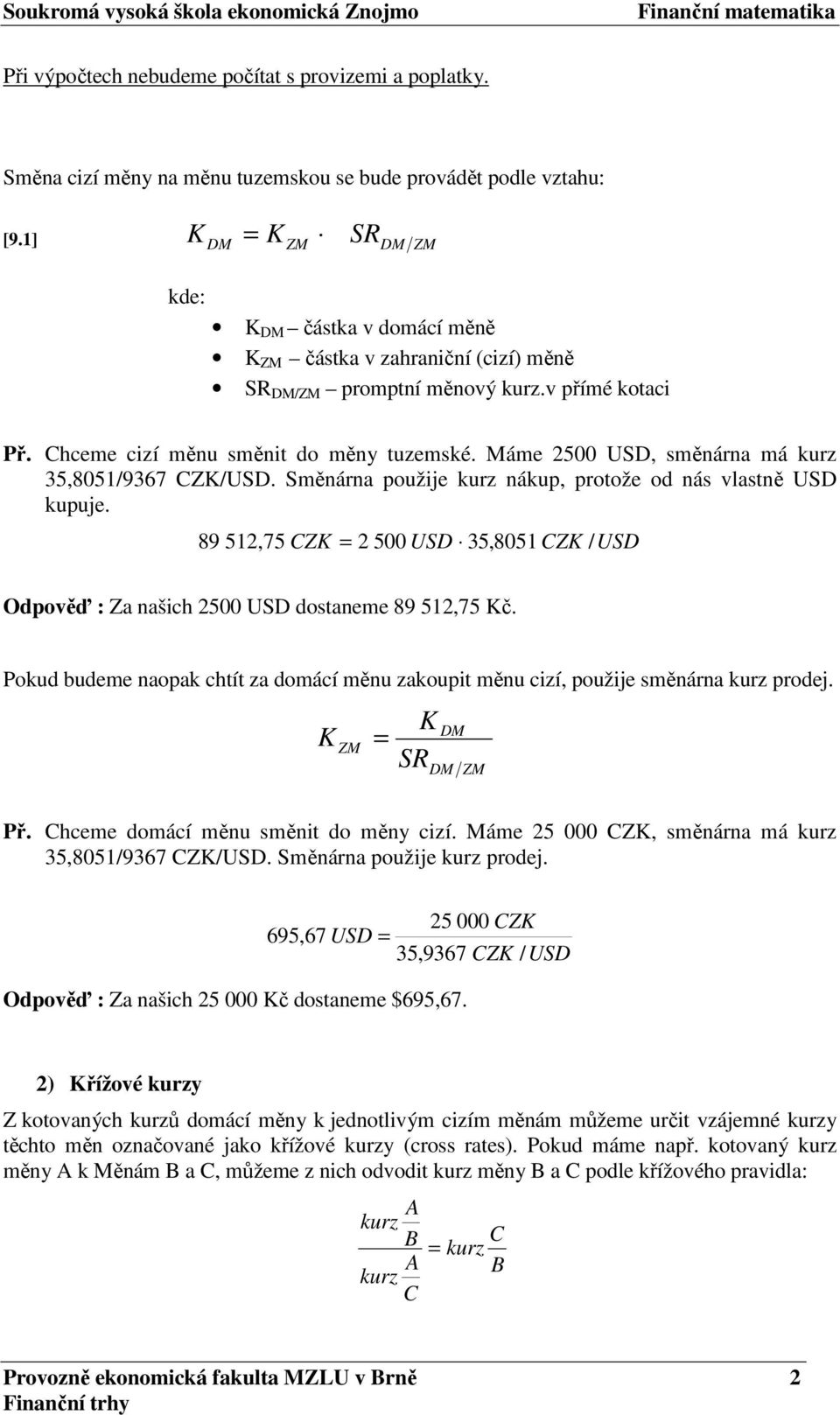 Máme 2500 USD, směnárna má kurz 35,8051/9367 CZK/USD. Směnárna použije kurz nákup, protože od nás vlastně USD kupuje.