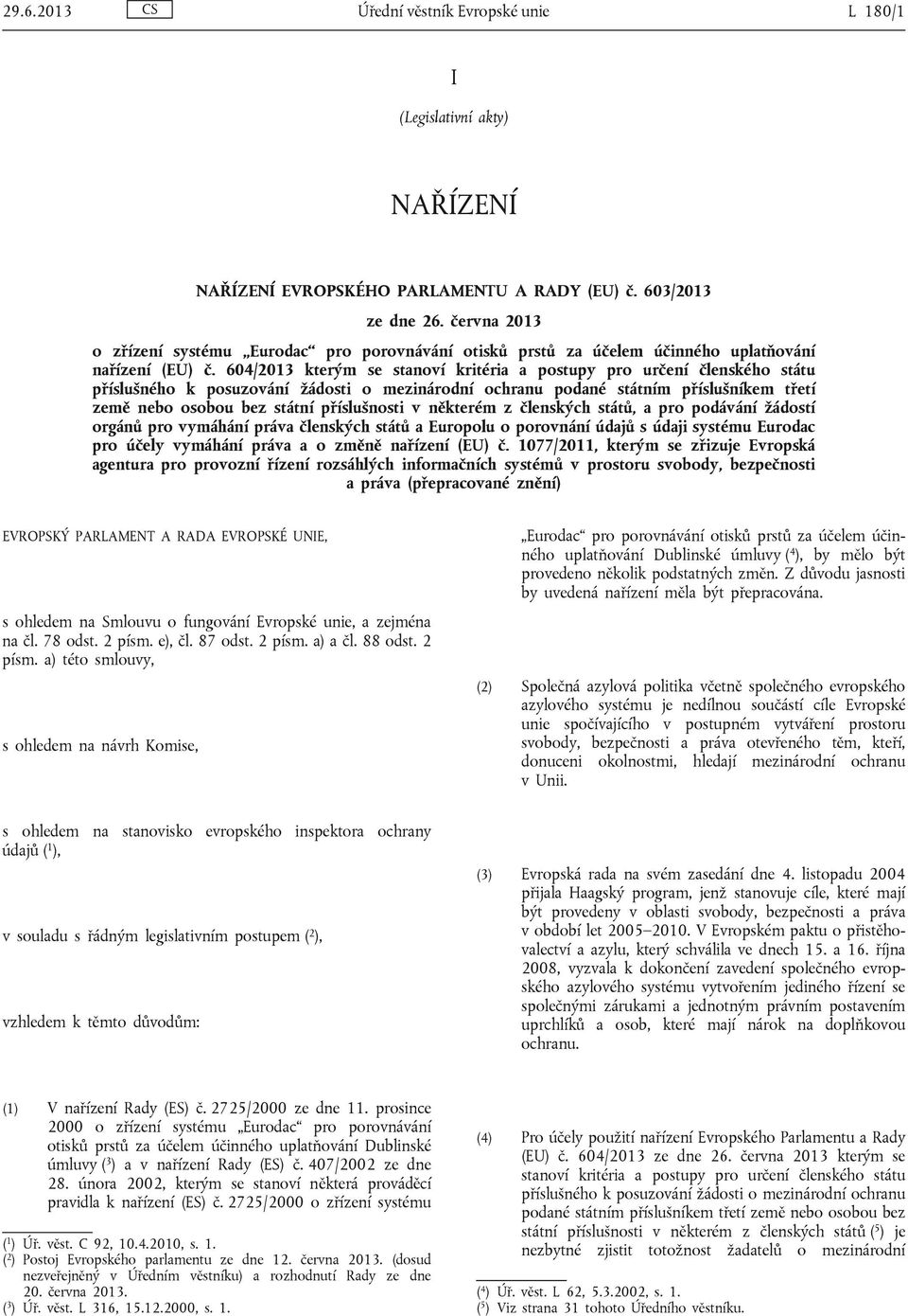 604/2013 kterým se stanoví kritéria a postupy pro určení členského státu příslušného k posuzování žádosti o mezinárodní ochranu podané státním příslušníkem třetí země nebo osobou bez státní