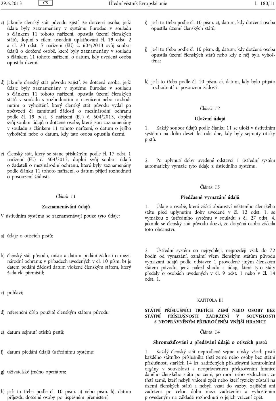 604/2013 svůj soubor údajů o dotčené osobě, které byly zaznamenány v souladu s článkem 11 tohoto nařízení, o datum, kdy uvedená osoba opustila území. i) je-li to třeba podle čl. 10 písm.