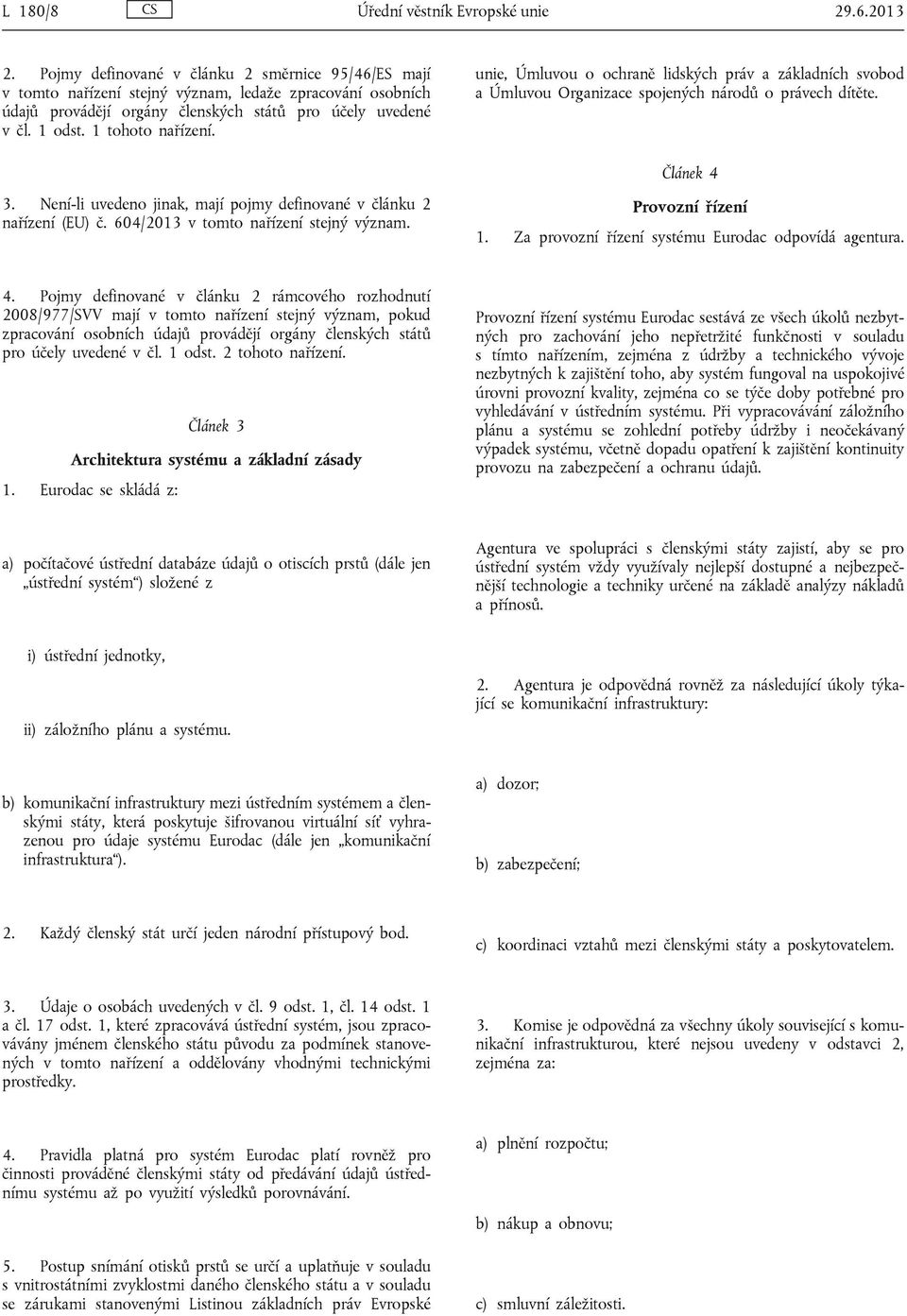 3. Není-li uvedeno jinak, mají pojmy definované v článku 2 nařízení (EU) č. 604/2013 v tomto nařízení stejný význam.