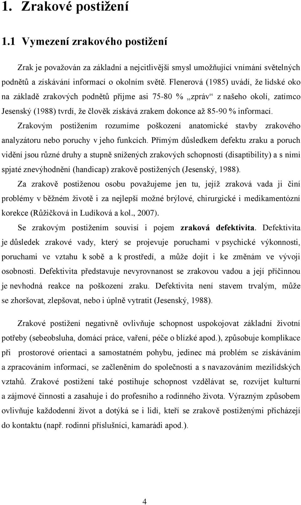 Zrakovým postiţením rozumíme poškození anatomické stavby zrakového analyzátoru nebo poruchy v jeho funkcích.
