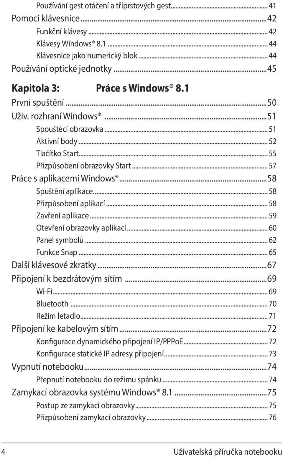 .. 57 Práce s aplikacemi Windows...58 Spuštění aplikace... 58 Přizpůsobení aplikací... 58 Zavření aplikace... 59 Otevření obrazovky aplikací... 60 Panel symbolů... 62 Funkce Snap.