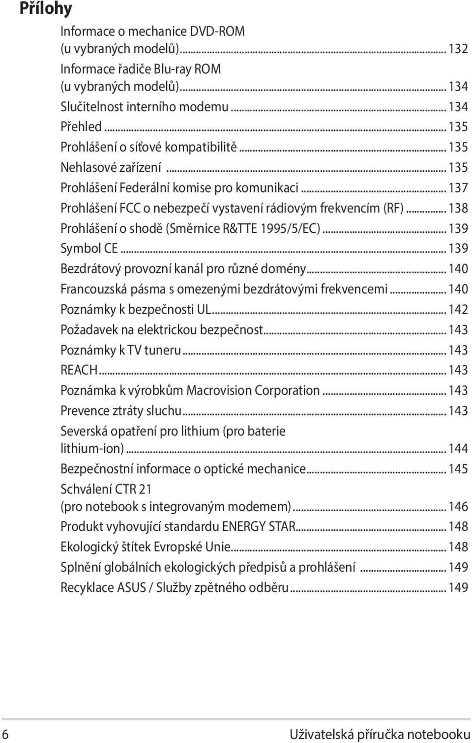 .. 138 Prohlášení o shodě (Směrnice R&TTE 1995/5/EC)... 139 Symbol CE... 139 Bezdrátový provozní kanál pro různé domény... 140 Francouzská pásma s omezenými bezdrátovými frekvencemi.