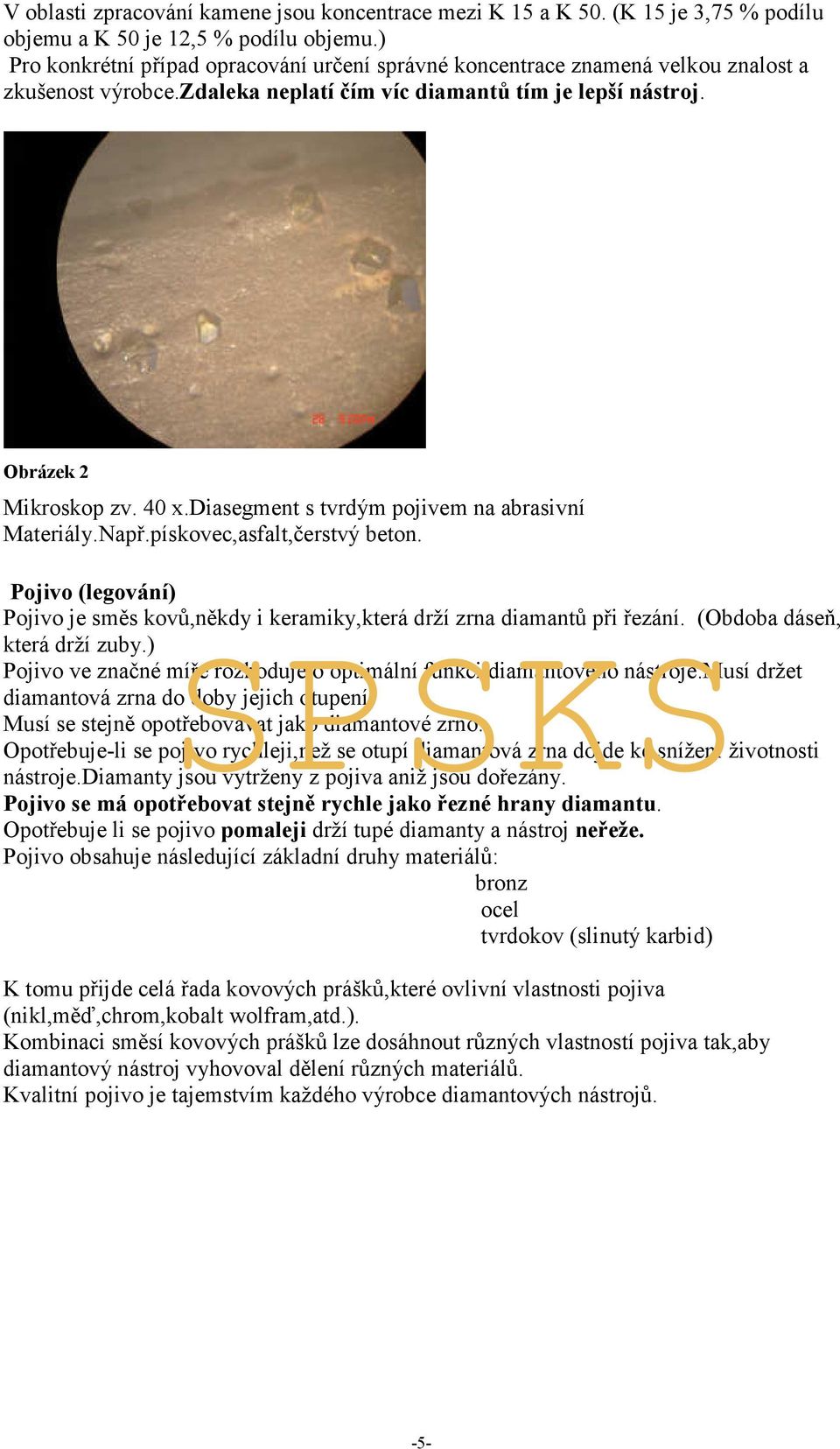 diasegment s tvrdým pojivem na abrasivní Materiály.Např.pískovec,asfalt,čerstvý beton. Pojivo (legování) Pojivo je směs kovů,někdy i keramiky,která drží zrna diamantů při řezání.