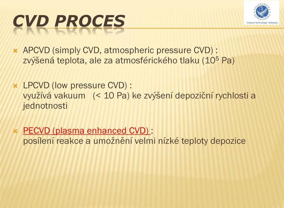 využívá vakuum (< 10 Pa) ke zvýšení depoziční rychlosti a jednotnosti
