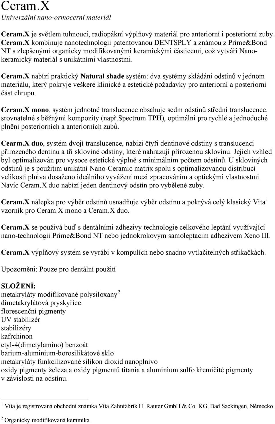 X kombinuje nanotechnologii patentovanou DENTSPLY a známou z Prime&Bond NT s zlepšenými organicky modifikovanými keramickými částicemi, což vytváří Nanokeramický materiál s unikátními vlastnostmi.