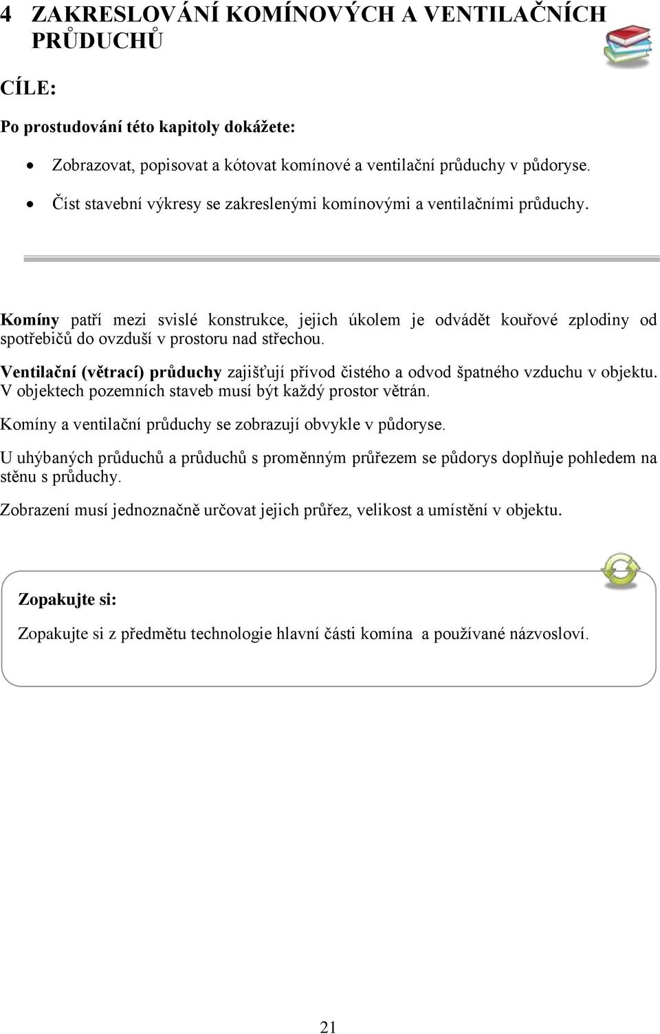 Komíny patří mezi svislé konstrukce, jejich úkolem je odvádět kouřové zplodiny od spotřebičů do ovzduší v prostoru nad střechou.