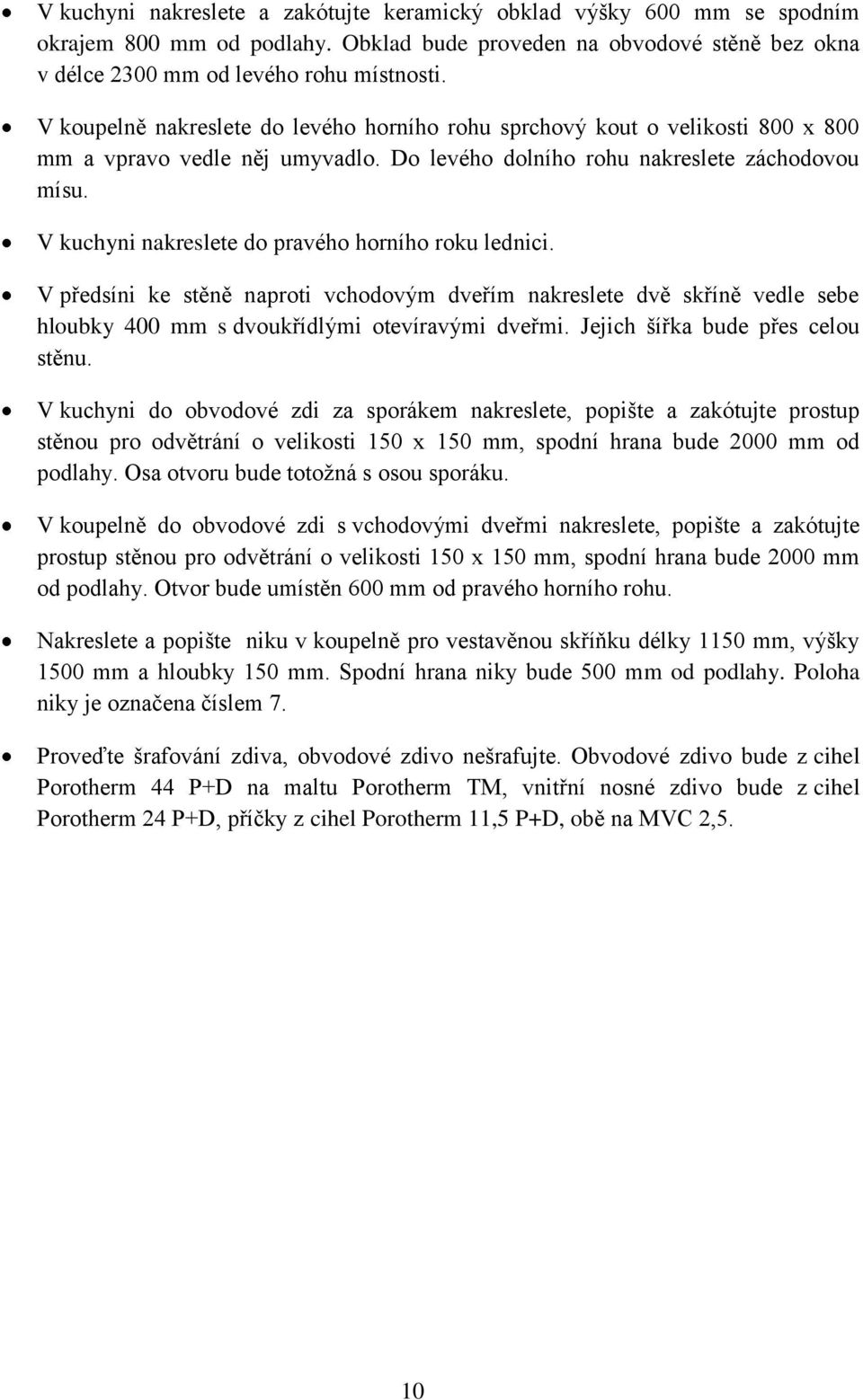 V kuchyni nakreslete do pravého horního roku lednici. V předsíni ke stěně naproti vchodovým dveřím nakreslete dvě skříně vedle sebe hloubky 400 mm s dvoukřídlými otevíravými dveřmi.