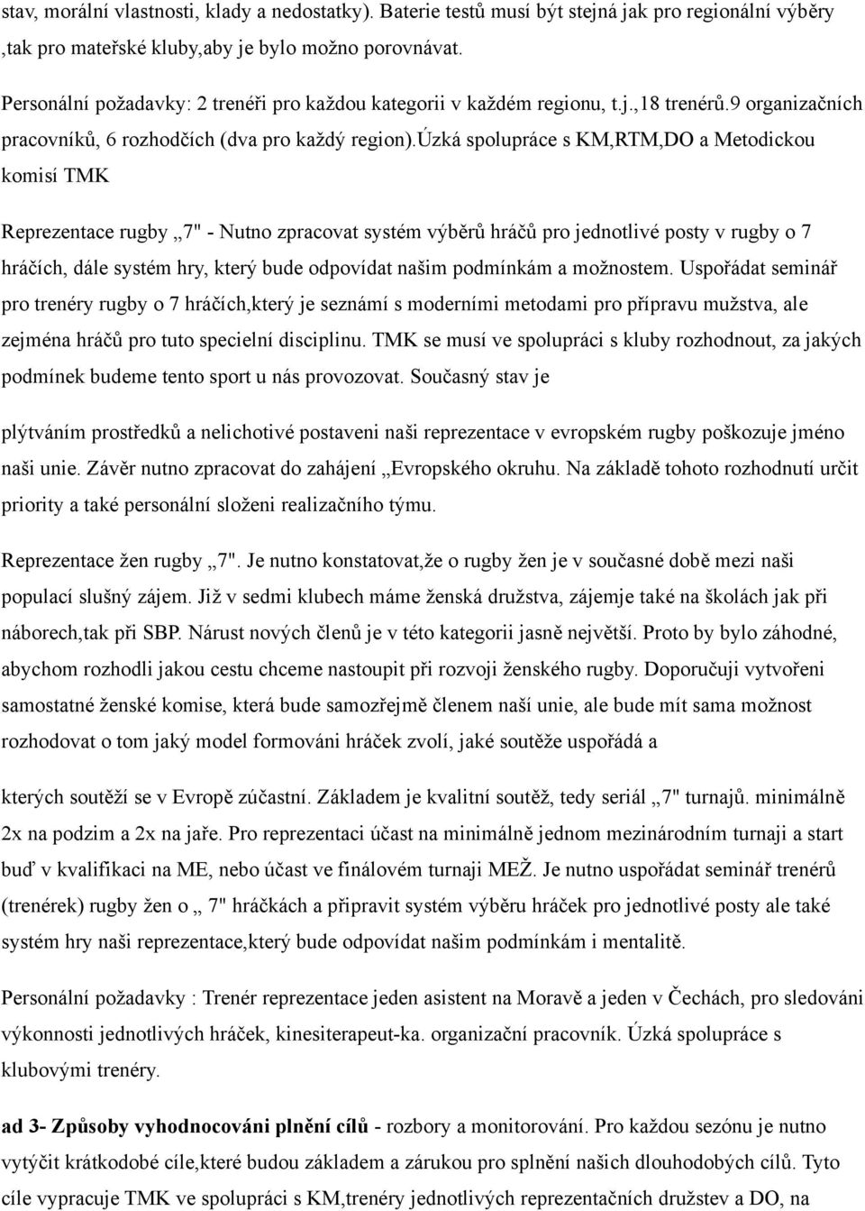 úzká spolupráce s KM,RTM,DO a Metodickou komisí TMK Reprezentace rugby 7" - Nutno zpracovat systém výběrů hráčů pro jednotlivé posty v rugby o 7 hráčích, dále systém hry, který bude odpovídat našim