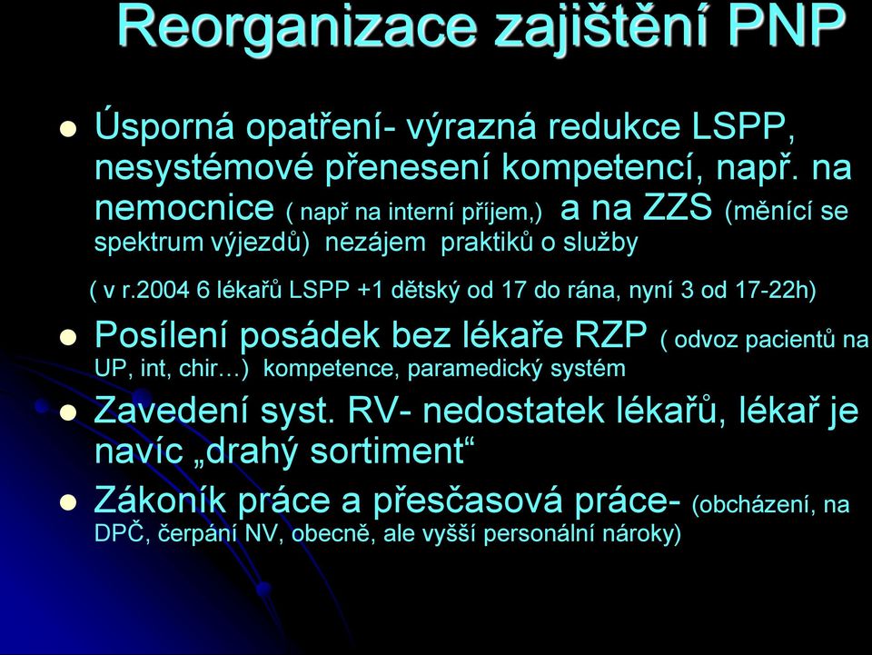 2004 6 lékařů LSPP +1 dětský od 17 do rána, nyní 3 od 17-22h) Posílení posádek bez lékaře RZP ( odvoz pacientů na UP, int, chir )