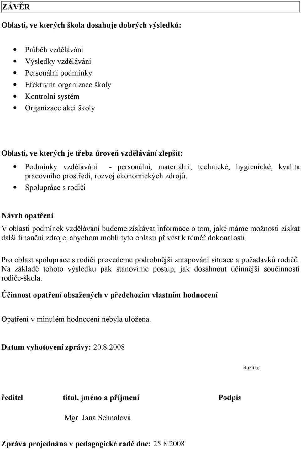 Spolupráce s rodiči Návrh opatření V oblasti podmínek vzdělávání budeme získávat informace o tom, jaké máme možnosti získat další finanční zdroje, abychom mohli tyto oblasti přivést k téměř